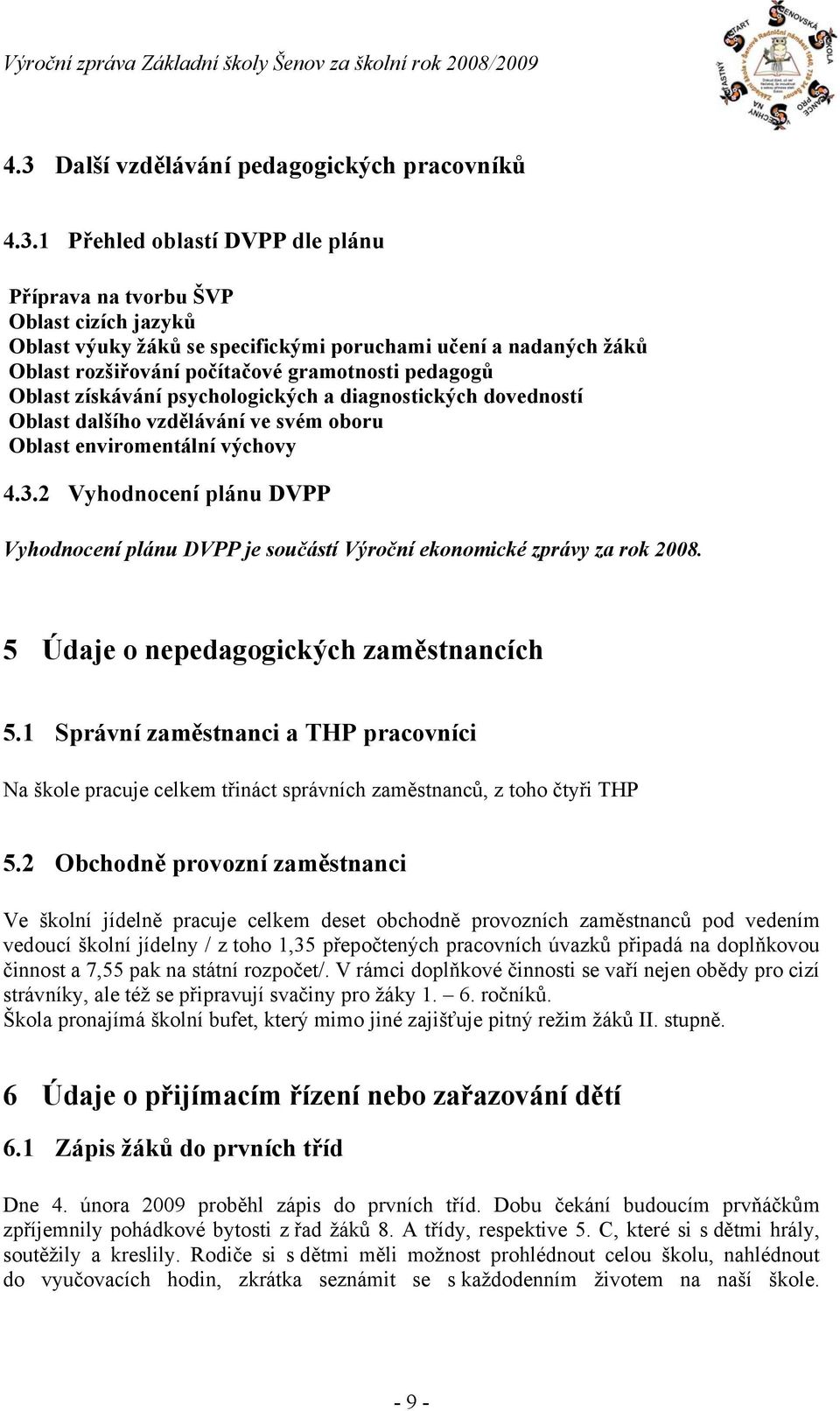 2 Vyhodnocení plánu DVPP Vyhodnocení plánu DVPP je součástí Výroční ekonomické zprávy za rok 2008. 5 Údaje o nepedagogických zaměstnancích 5.