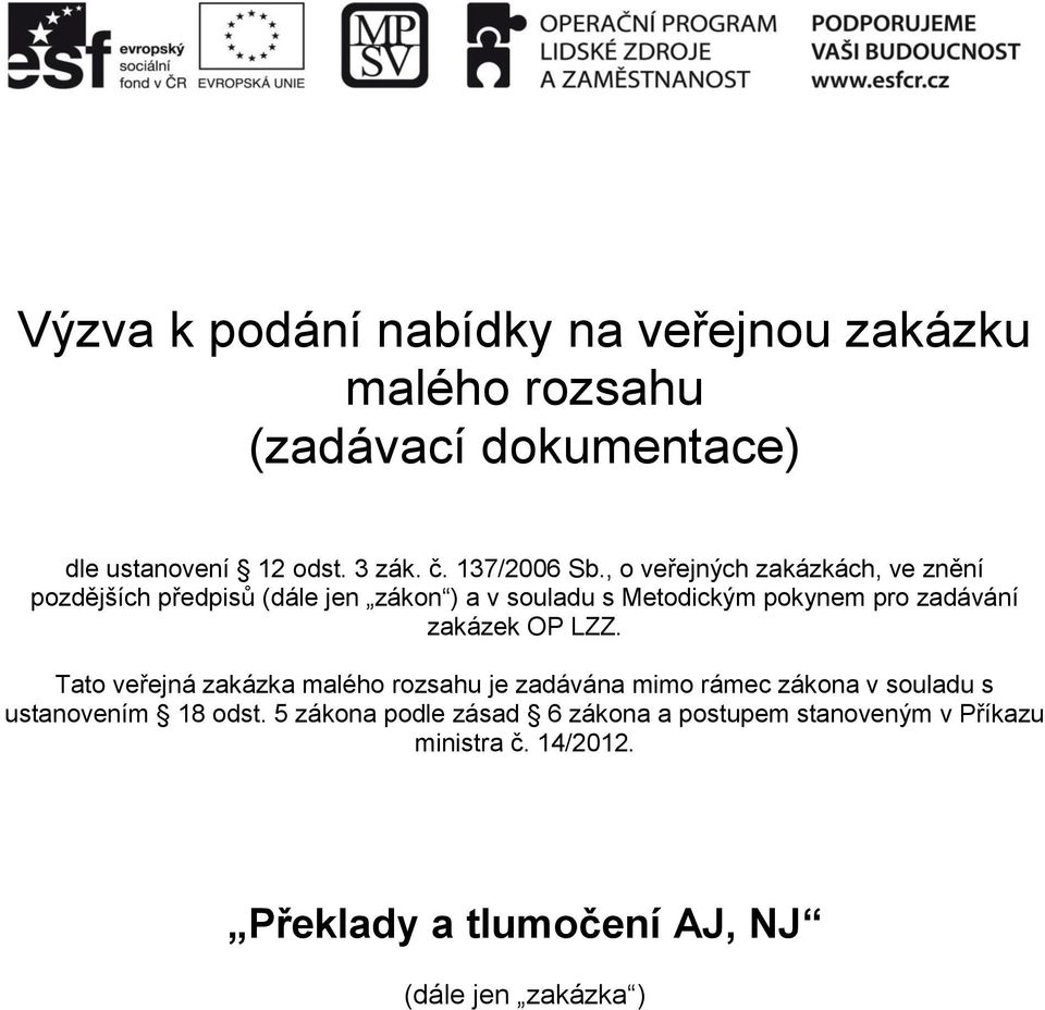 , o veřejných zakázkách, ve znění pozdějších předpisů (dále jen zákon ) a v souladu s Metodickým pokynem pro zadávání