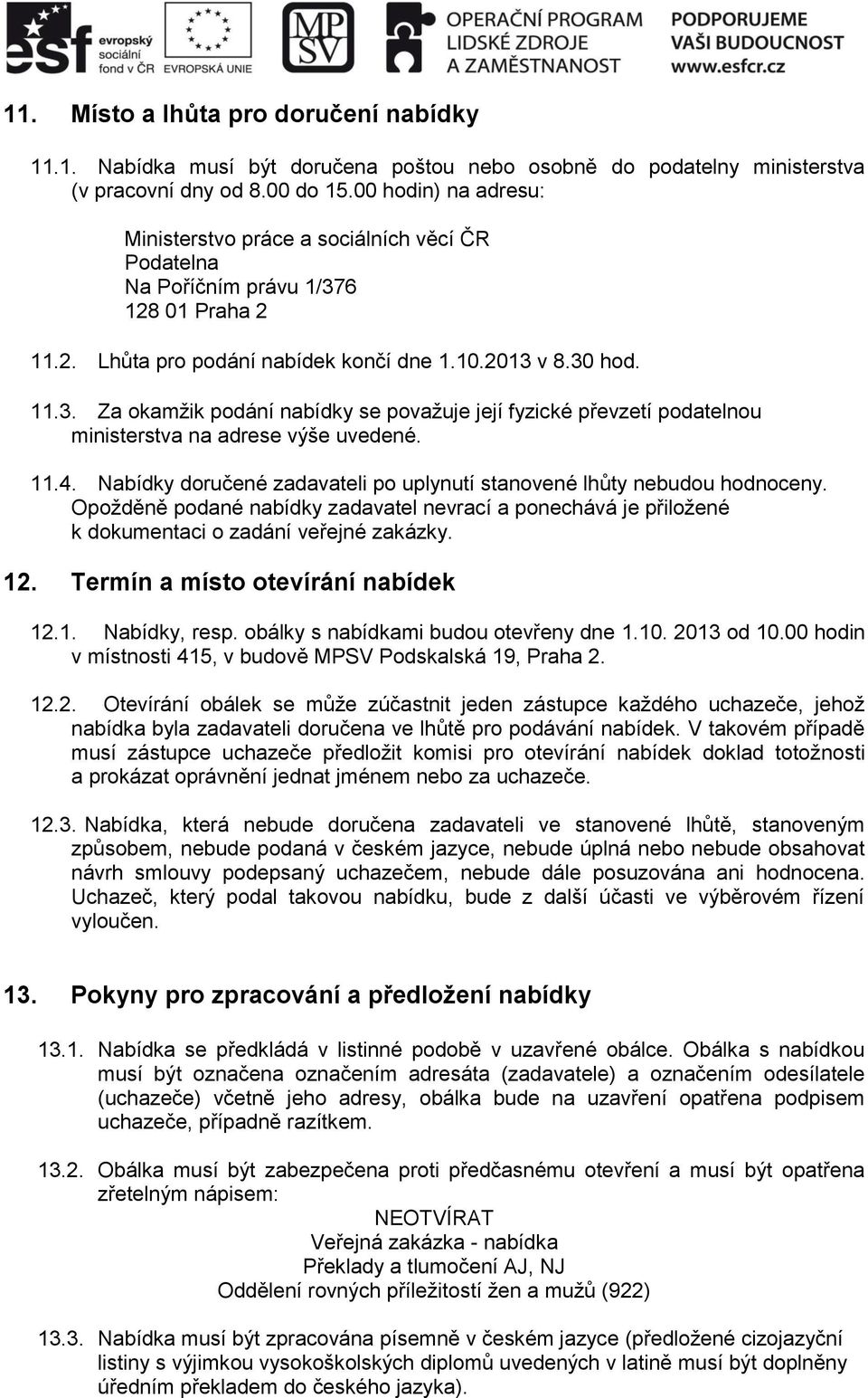 6 128 01 Praha 2 11.2. Lhůta pro podání nabídek končí dne 1.10.2013 v 8.30 hod. 11.3. Za okamžik podání nabídky se považuje její fyzické převzetí podatelnou ministerstva na adrese výše uvedené. 11.4.