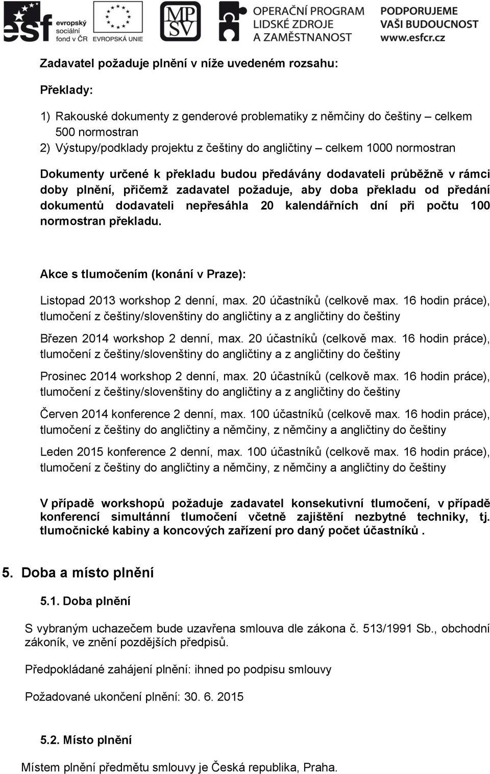 nepřesáhla 20 kalendářních dní při počtu 100 normostran překladu. Akce s tlumočením (konání v Praze): Listopad 2013 workshop 2 denní, max. 20 účastníků (celkově max.