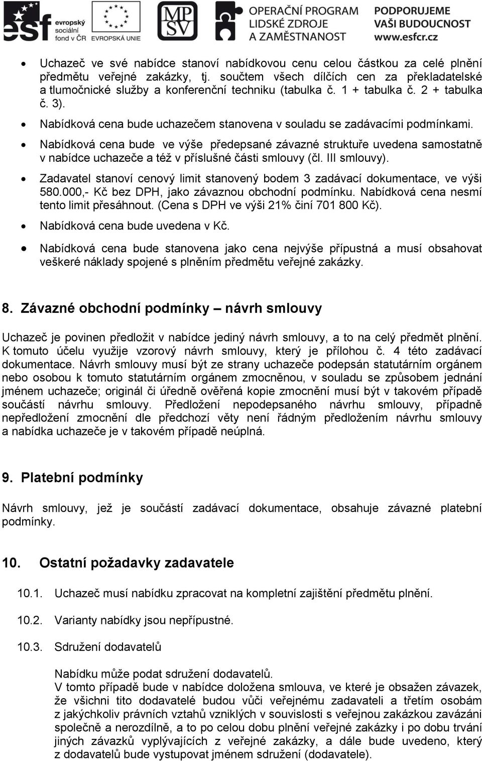 Nabídková cena bude em stanovena v souladu se zadávacími podmínkami. Nabídková cena bude ve výše předepsané závazné struktuře uvedena samostatně v nabídce e a též v příslušné části smlouvy (čl.