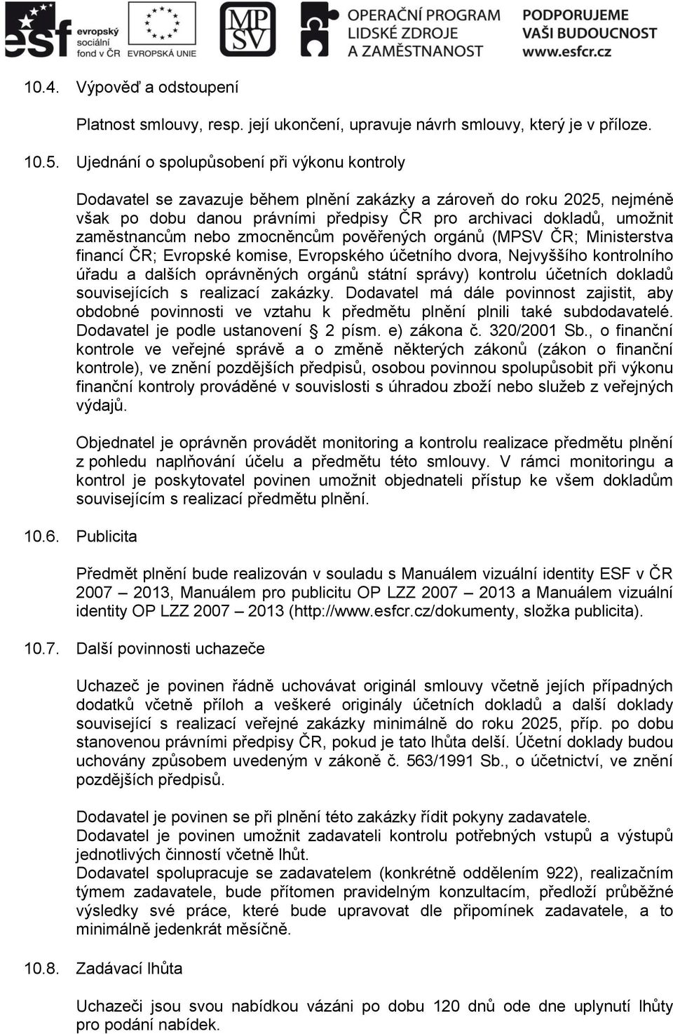zaměstnancům nebo zmocněncům pověřených orgánů (MPSV ČR; Ministerstva financí ČR; Evropské komise, Evropského účetního dvora, Nejvyššího kontrolního úřadu a dalších oprávněných orgánů státní správy)