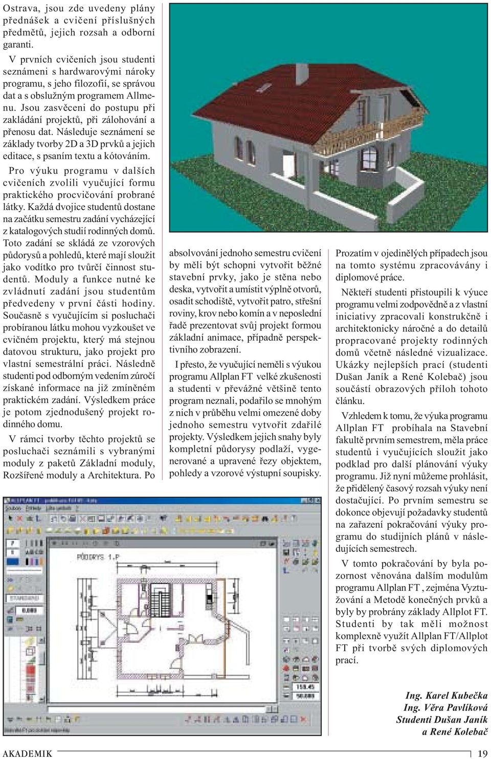 Jsou zasvěceni do postupu při zakládání projektů, při zálohování a přenosu dat. Následuje seznámení se základy tvorby 2D a 3D prvků a jejich editace, s psaním textu a kótováním.