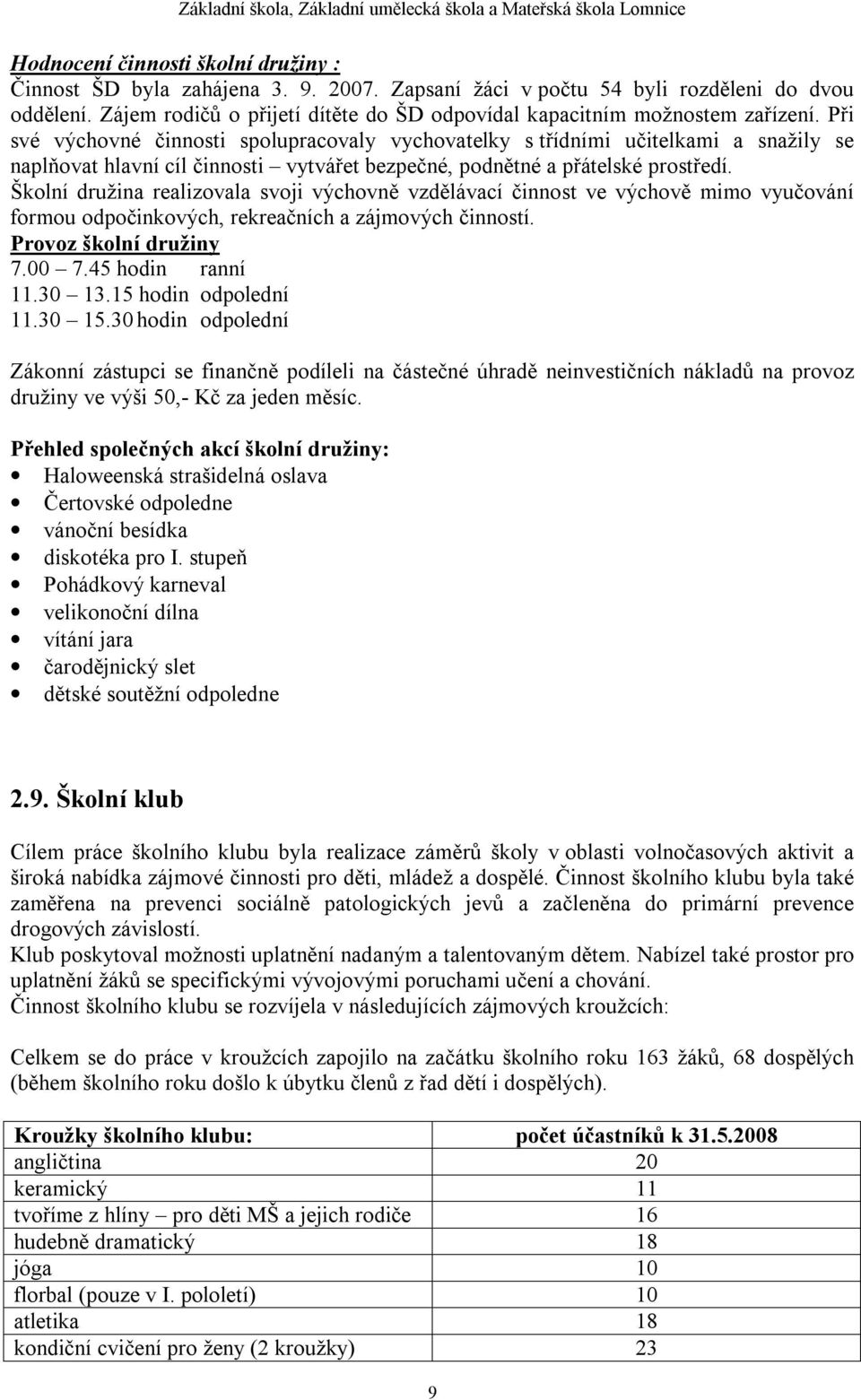 Při své výchovné činnosti spolupracovaly vychovatelky s třídními učitelkami a snažily se naplňovat hlavní cíl činnosti vytvářet bezpečné, podnětné a přátelské prostředí.