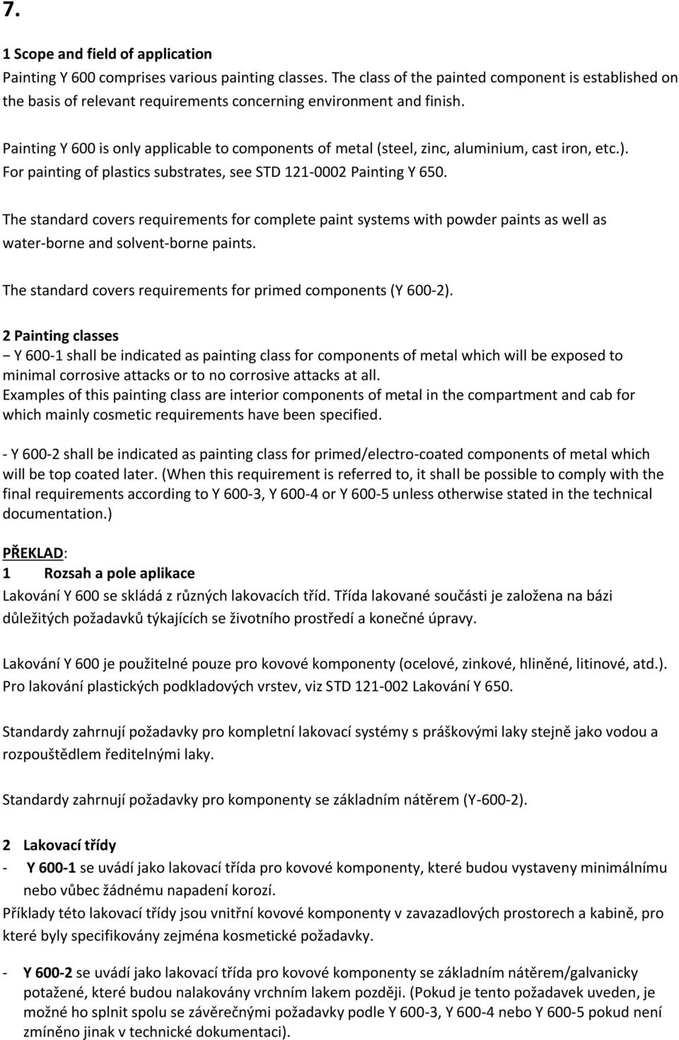 Painting Y 600 is only applicable to components of metal (steel, zinc, aluminium, cast iron, etc.). For painting of plastics substrates, see STD 121-0002 Painting Y 650.