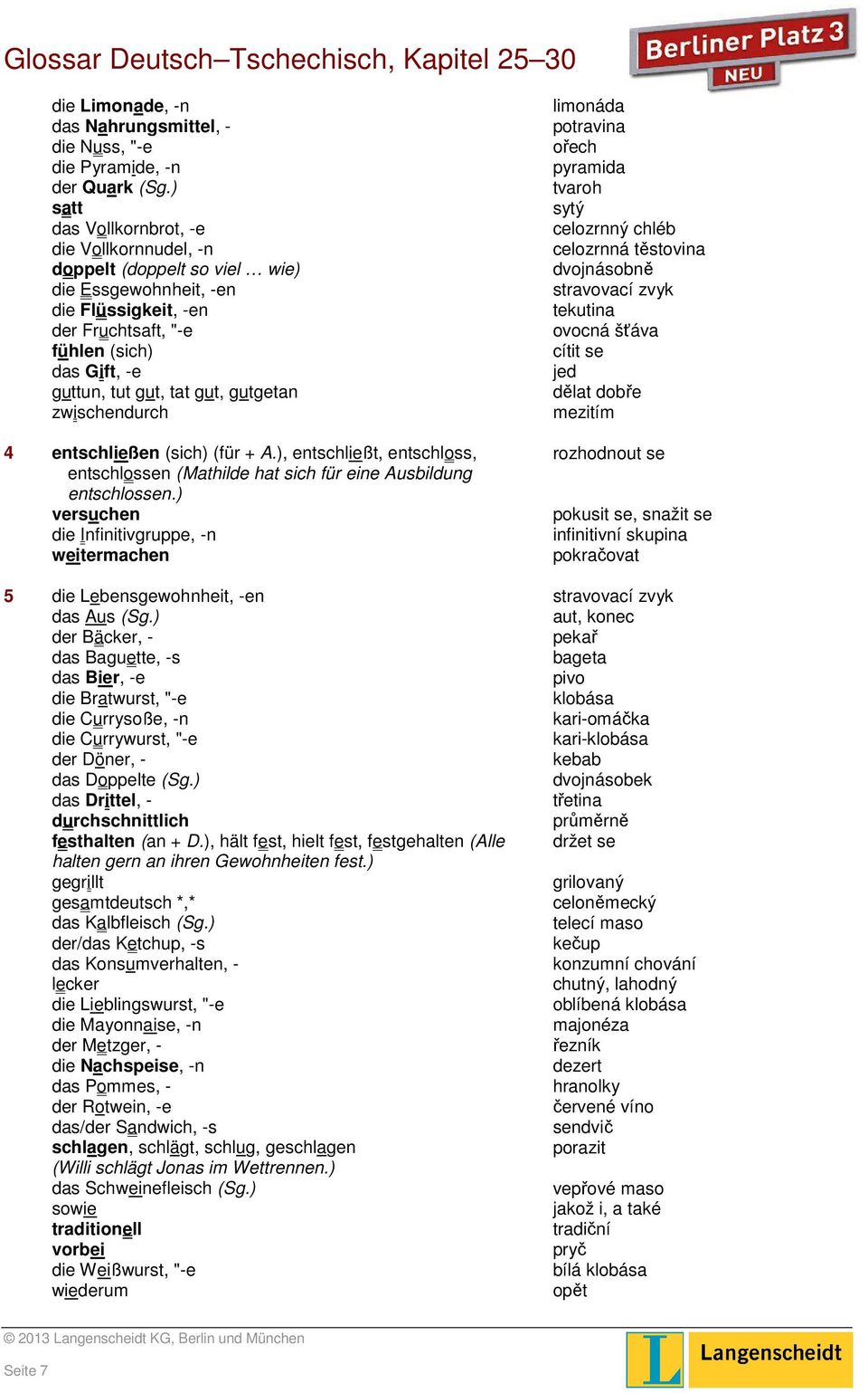 gutgetan zwischendurch 4 entschließen (sich) (für + A.), entschließt, entschloss, entschlossen (Mathilde hat sich für eine Ausbildung entschlossen.