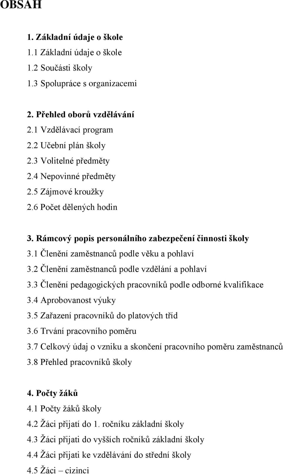 2 Členění zaměstnanců podle vzdělání a pohlaví 3.3 Členění pedagogických pracovníků podle odborné kvalifikace 3.4 Aprobovanost výuky 3.5 Zařazení pracovníků do platových tříd 3.