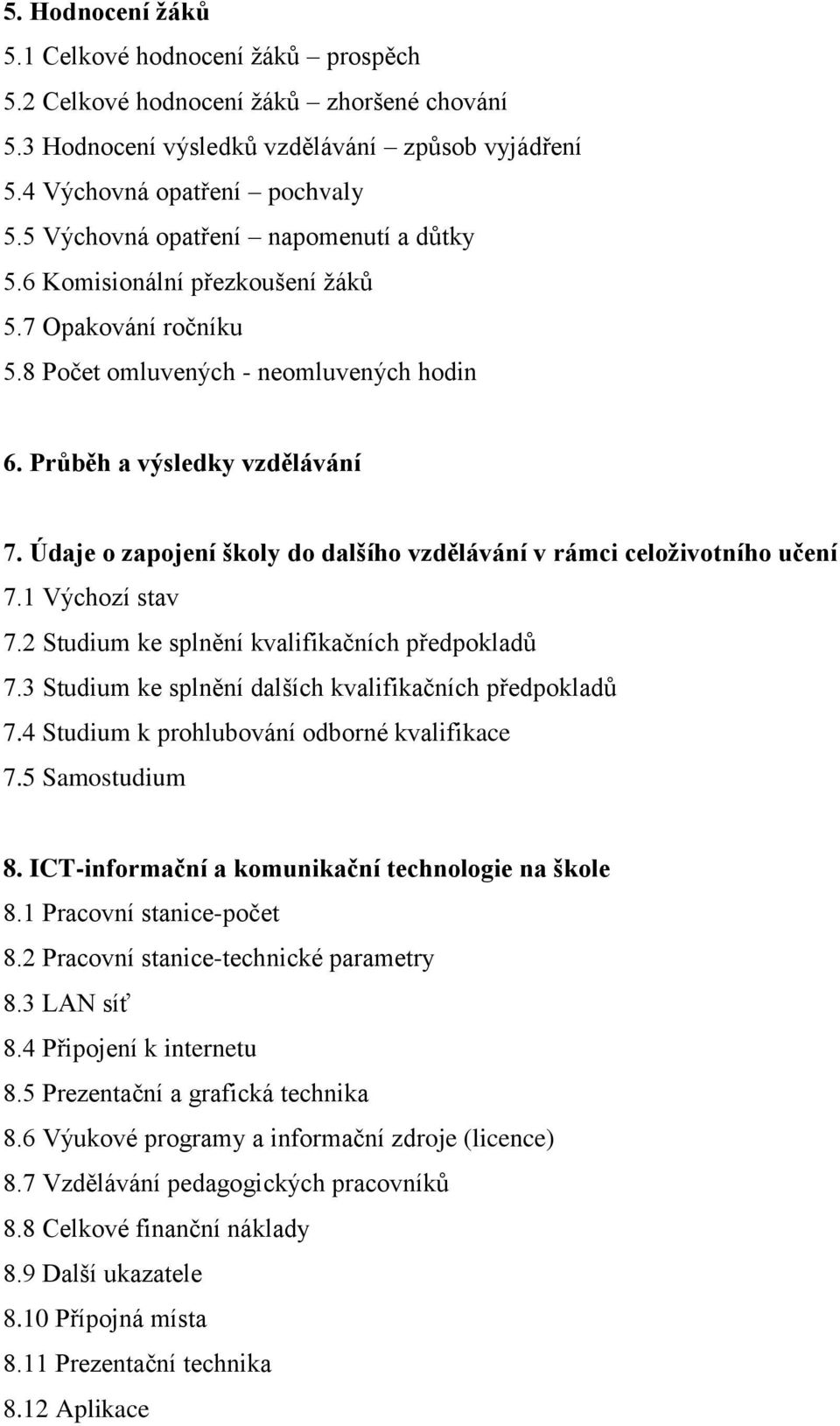 Údaje o zapojení školy do dalšího vzdělávání v rámci celoživotního učení 7.1 Výchozí stav 7.2 Studium ke splnění kvalifikačních předpokladů 7.3 Studium ke splnění dalších kvalifikačních předpokladů 7.