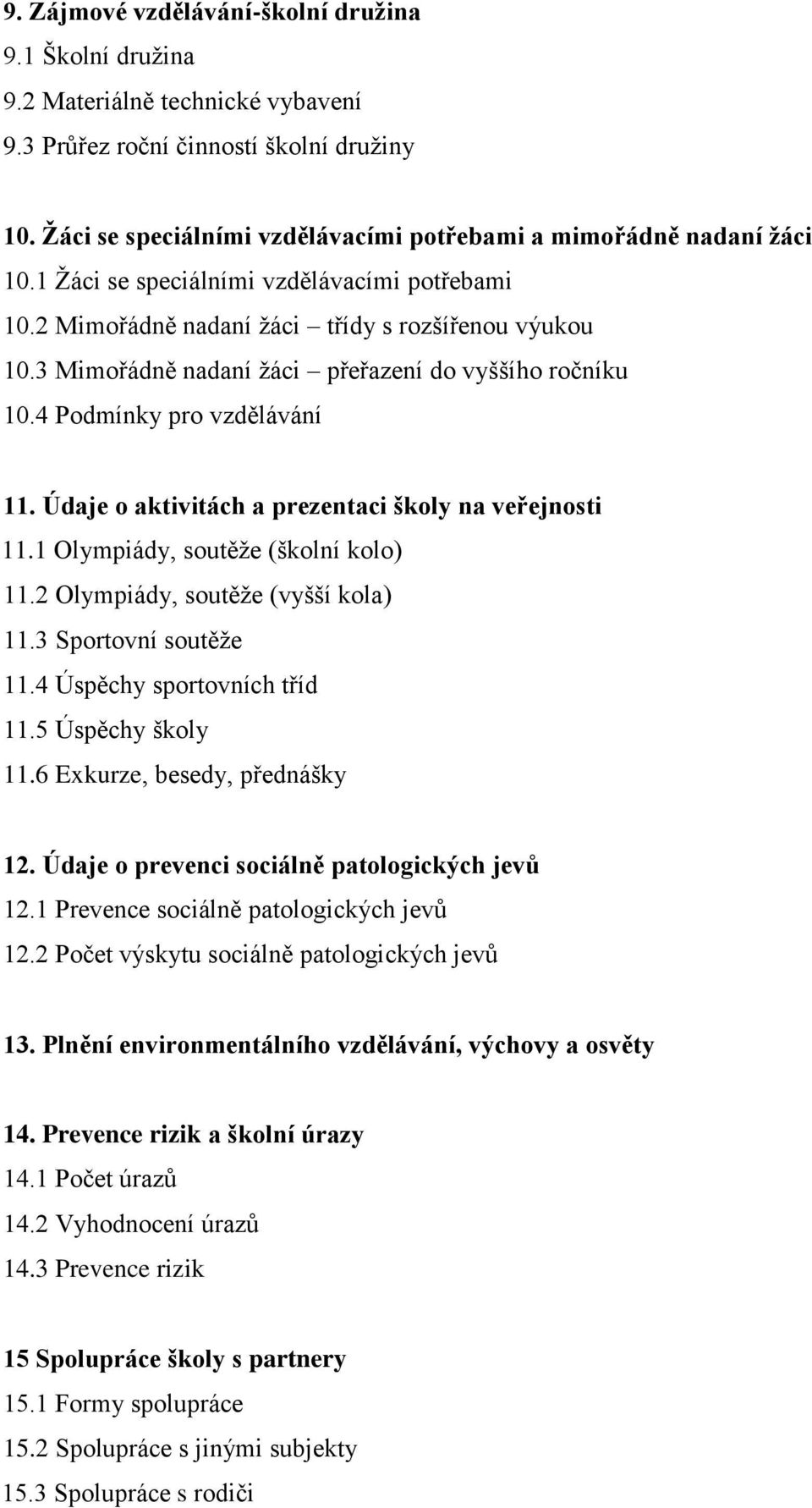 3 Mimořádně nadaní žáci přeřazení do vyššího ročníku 10.4 Podmínky pro vzdělávání 11. Údaje o aktivitách a prezentaci školy na veřejnosti 11.1 Olympiády, soutěže (školní kolo) 11.