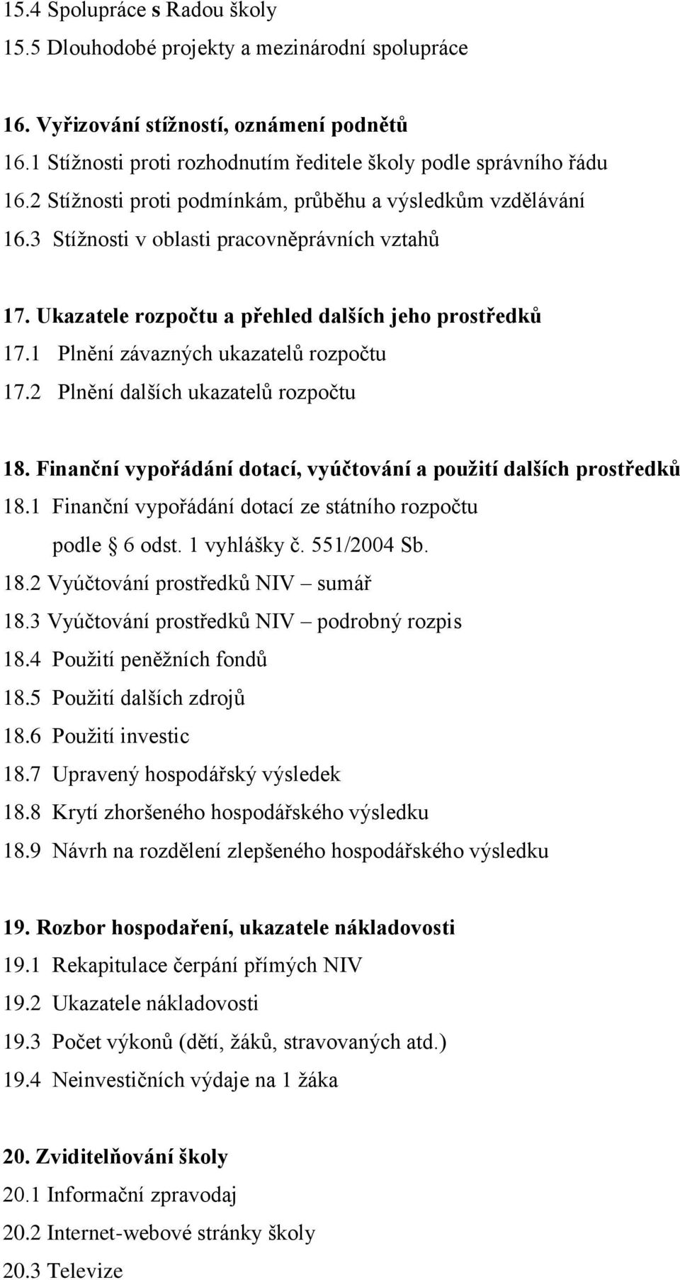 1 Plnění závazných ukazatelů rozpočtu 17.2 Plnění dalších ukazatelů rozpočtu 18. Finanční vypořádání dotací, vyúčtování a použití dalších prostředků 18.