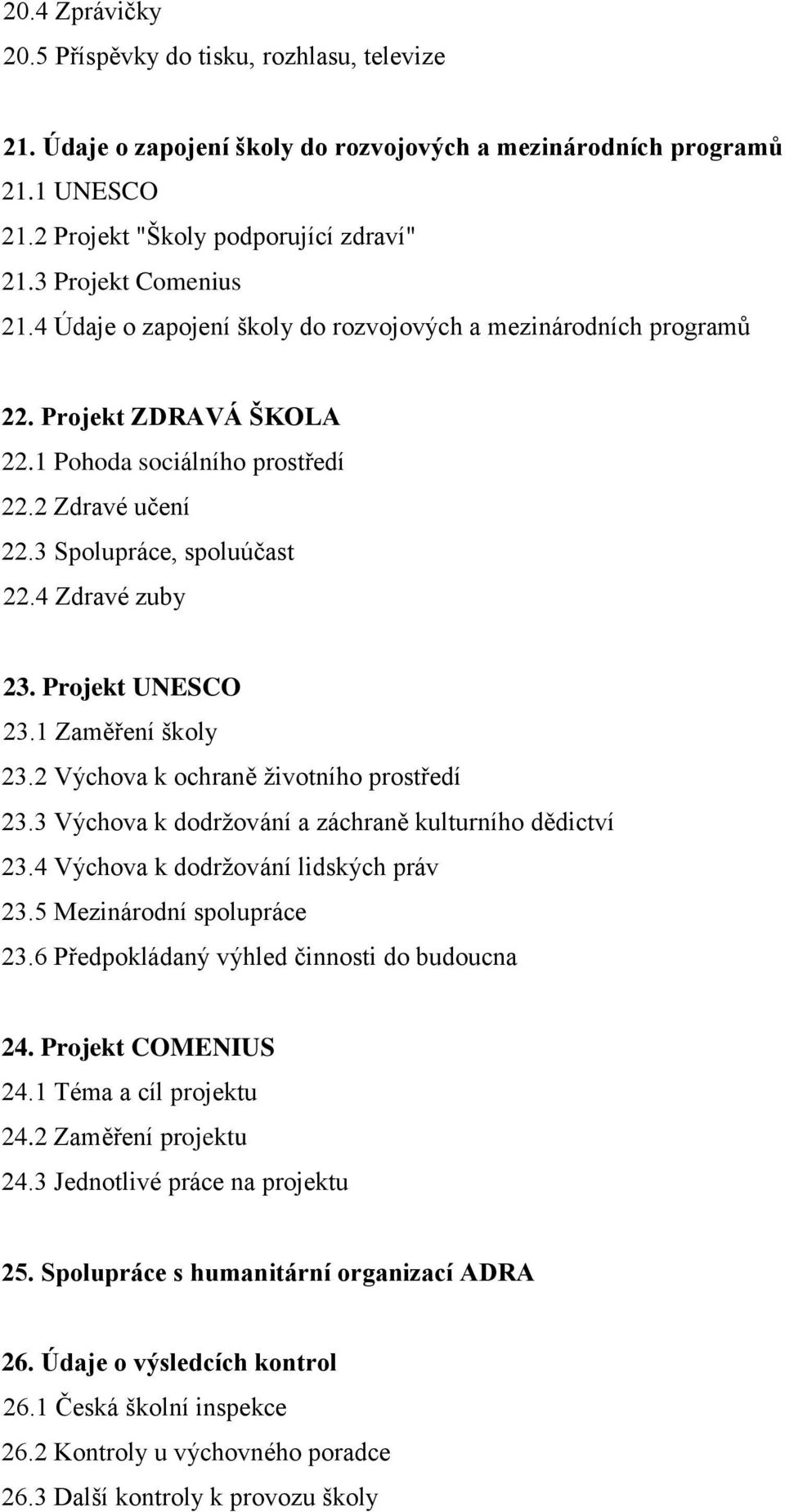 4 Zdravé zuby 23. Projekt UNESCO 23.1 Zaměření školy 23.2 Výchova k ochraně životního prostředí 23.3 Výchova k dodržování a záchraně kulturního dědictví 23.4 Výchova k dodržování lidských práv 23.