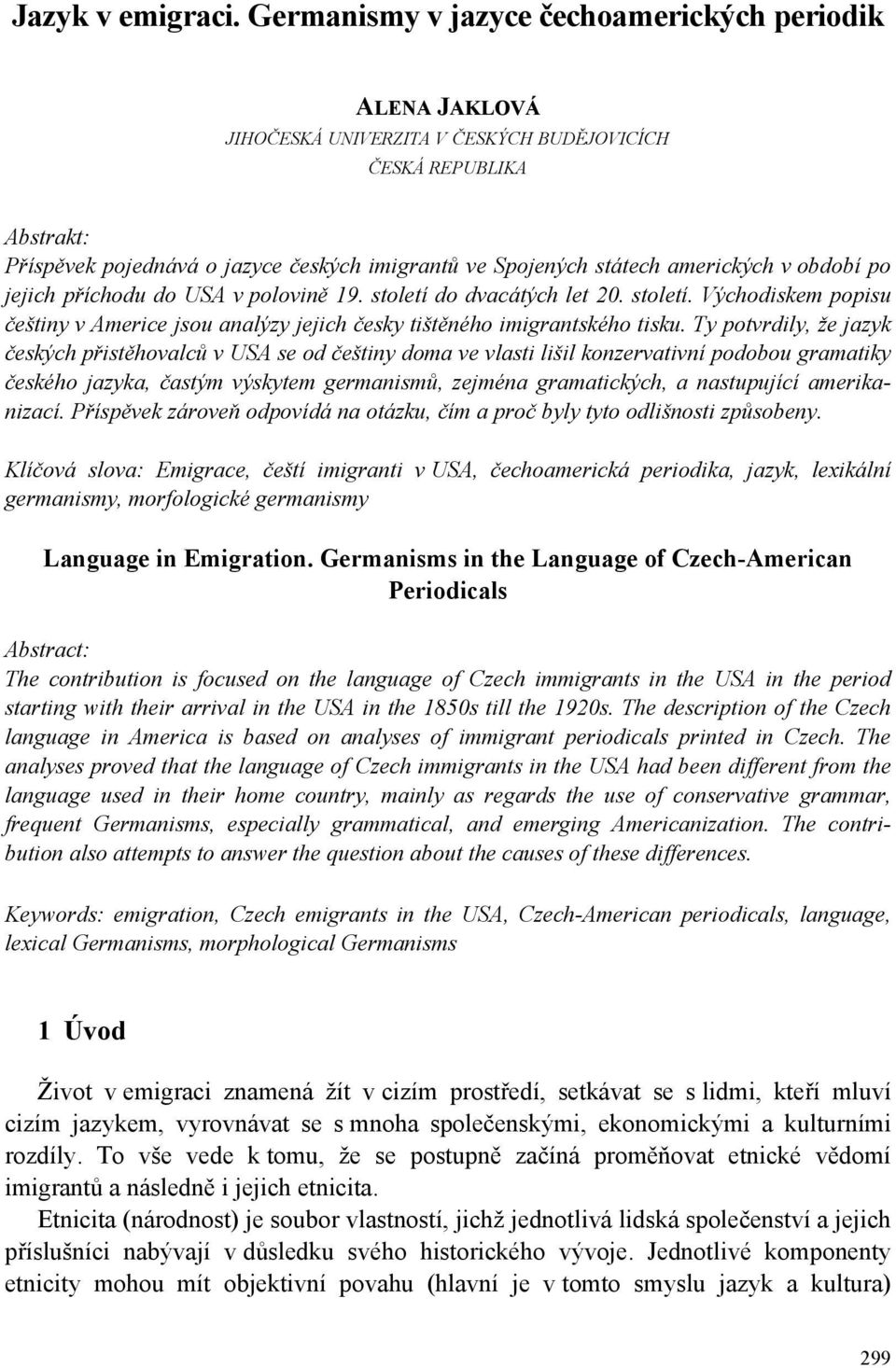 Ty potvrdily, že jazyk českých přistěhovalců v USA se od češtiny doma ve vlasti lišil konzervativní podobou gramatiky českého jazyka, častým výskytem germanismů, zejména gramatických, a nastupující