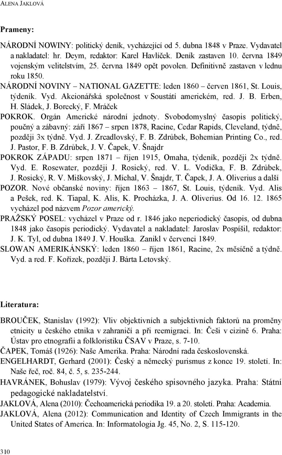 Akcionářská společnost v Soustátí americkém, red. J. B. Erben, H. Sládek, J. Borecký, F. Mráček POKROK. Orgán Americké národní jednoty.