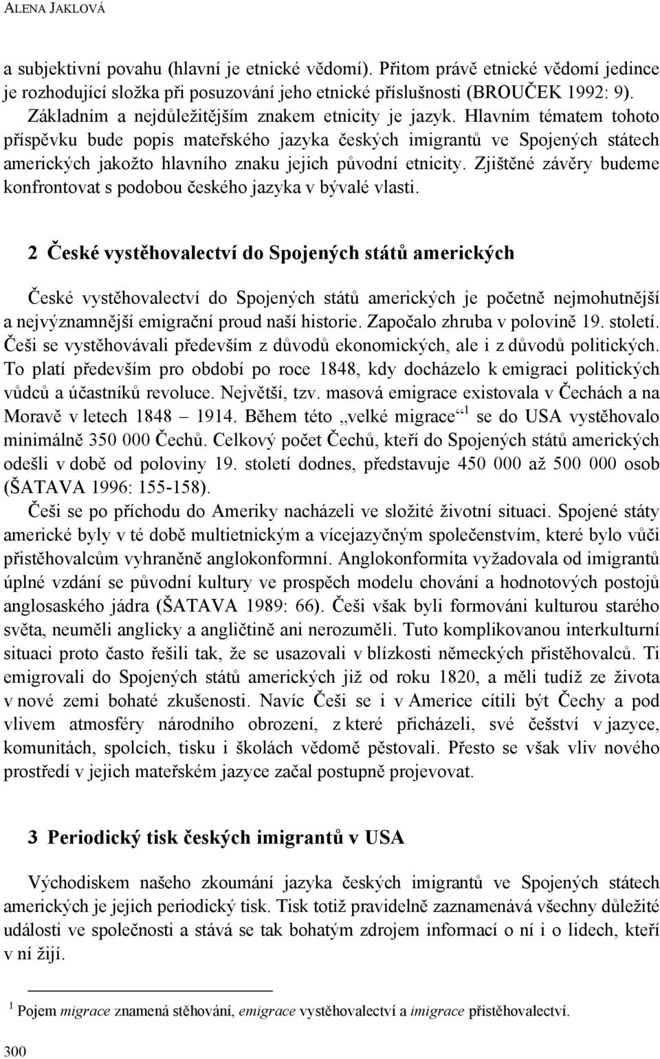 Hlavním tématem tohoto příspěvku bude popis mateřského jazyka českých imigrantů ve Spojených státech amerických jakožto hlavního znaku jejich původní etnicity.