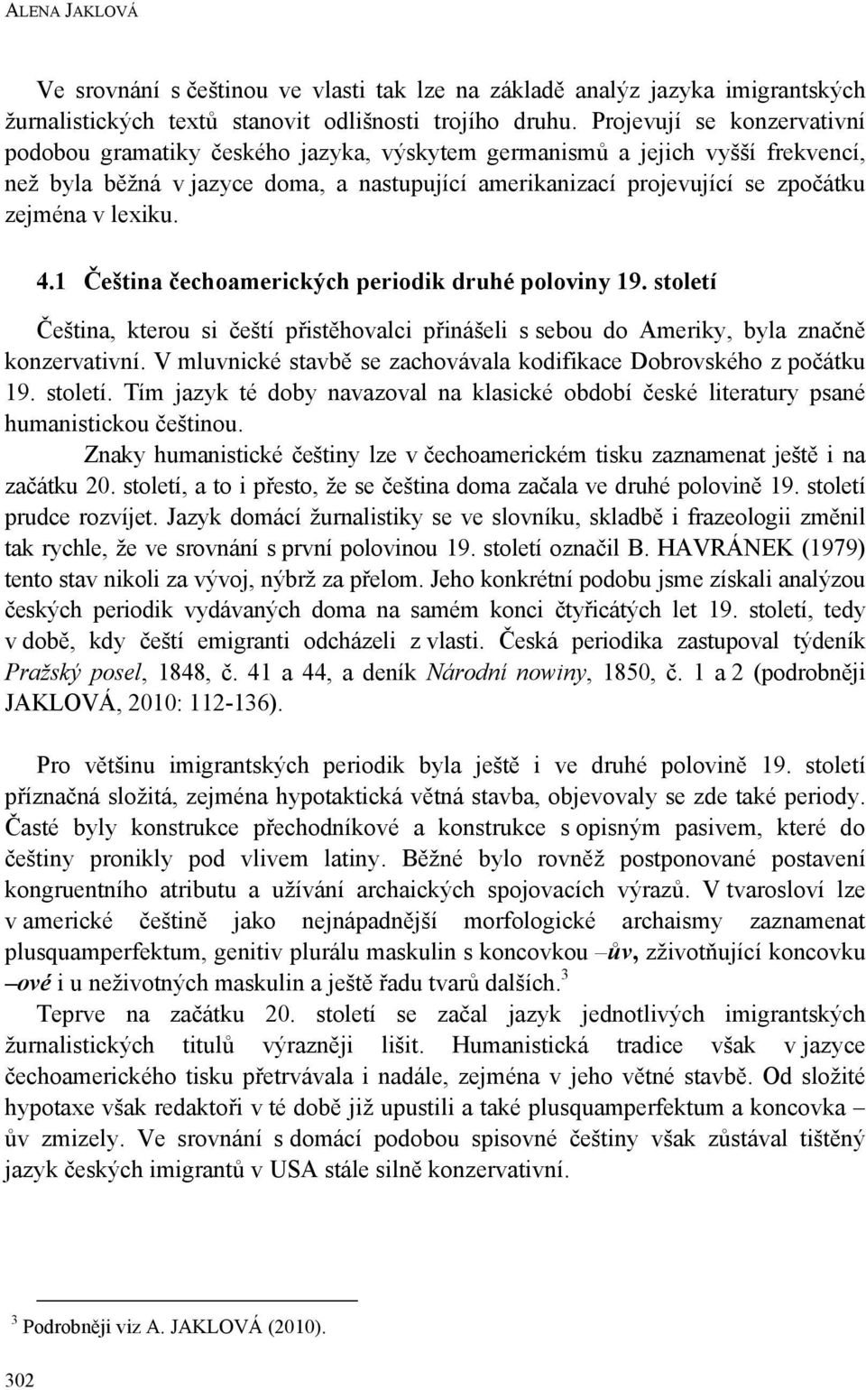 lexiku. 4.1 Čeština čechoamerických periodik druhé poloviny 19. století Čeština, kterou si čeští přistěhovalci přinášeli s sebou do Ameriky, byla značně konzervativní.