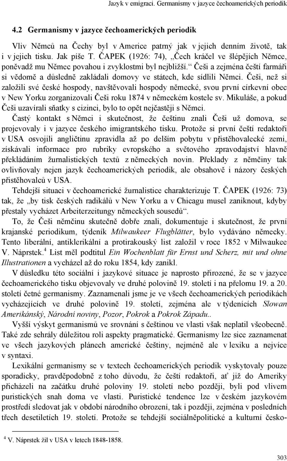 Češi a zejména čeští farmáři si vědomě a důsledně zakládali domovy ve státech, kde sídlili Němci.