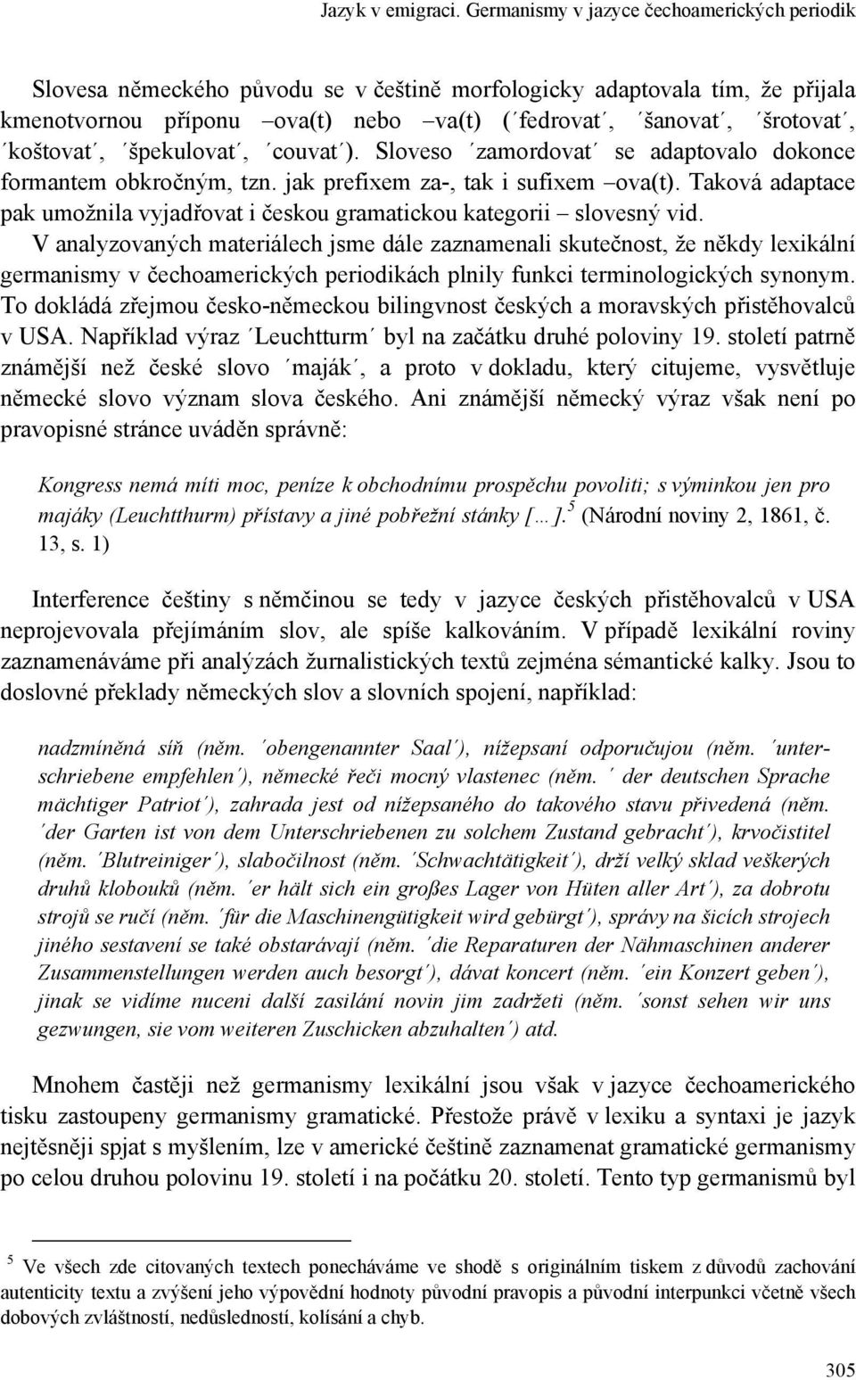 V analyzovaných materiálech jsme dále zaznamenali skutečnost, že někdy lexikální germanismy v čechoamerických periodikách plnily funkci terminologických synonym.