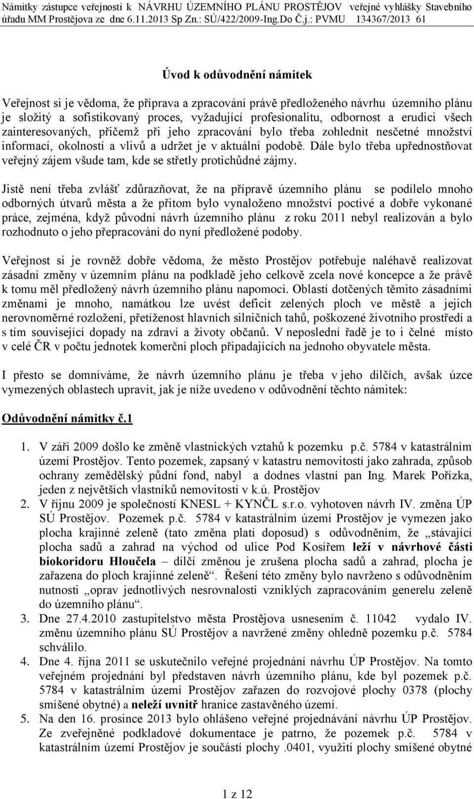 Dále bylo třeba upřednostňovat veřejný zájem všude tam, kde se střetly protichůdné zájmy.