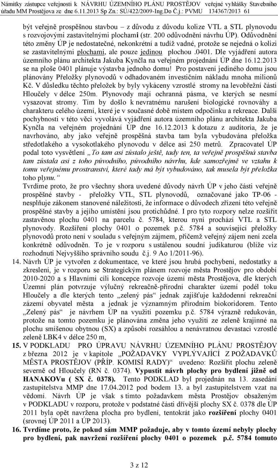 Dle vyjádření autora územního plánu architekta Jakuba Kynčla na veřejném projednání ÚP dne 16.12.2013 se na ploše 0401 plánuje výstavba jednoho domu!