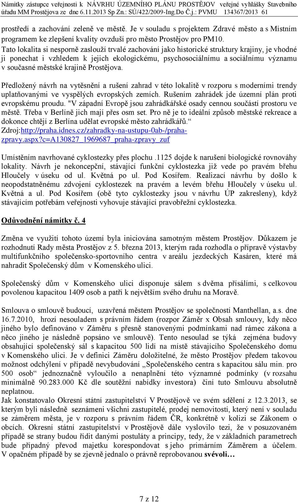 krajině Prostějova. Předložený návrh na vytěsnění a rušení zahrad v této lokalitě v rozporu s moderními trendy uplatňovanými ve vyspělých evropských zemích.