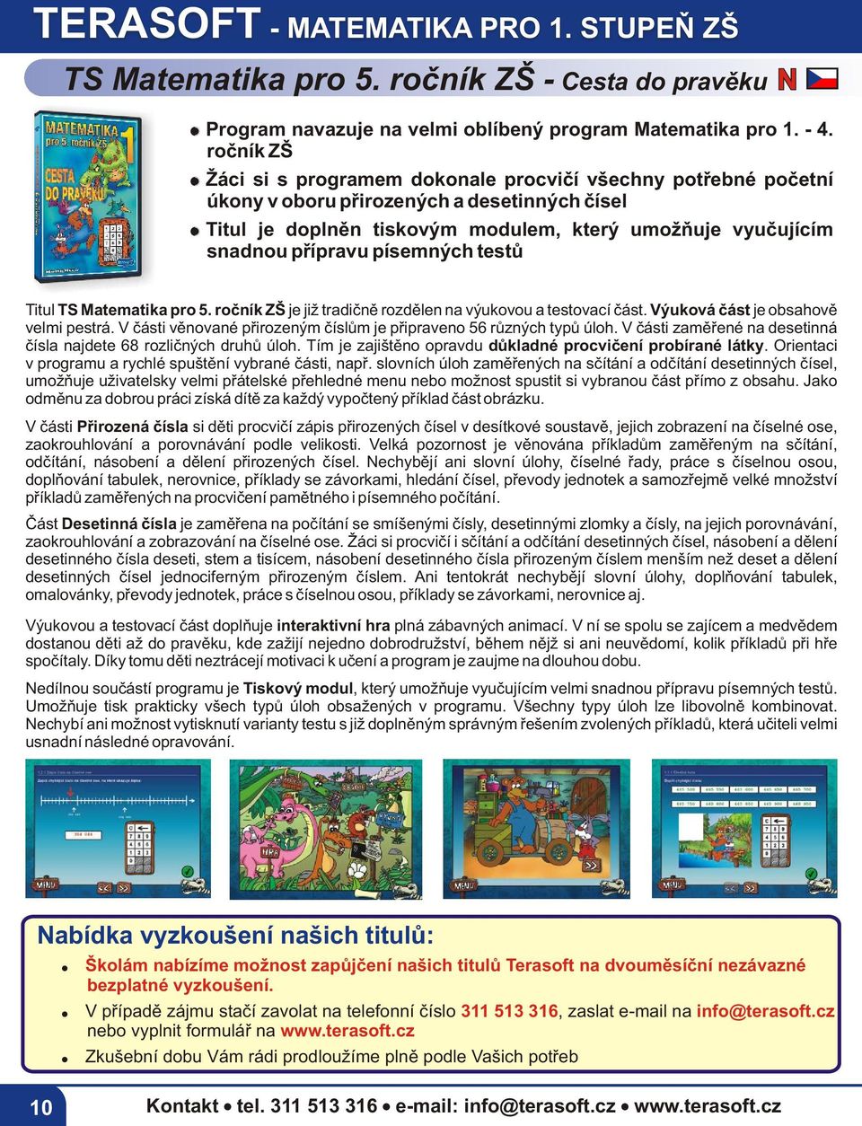 písemných testù Titul TS Matematika pro 5. roèník ZŠ je již tradiènì rozdìlen na výukovou a testovací èást. Výuková èást je obsahovì velmi pestrá.