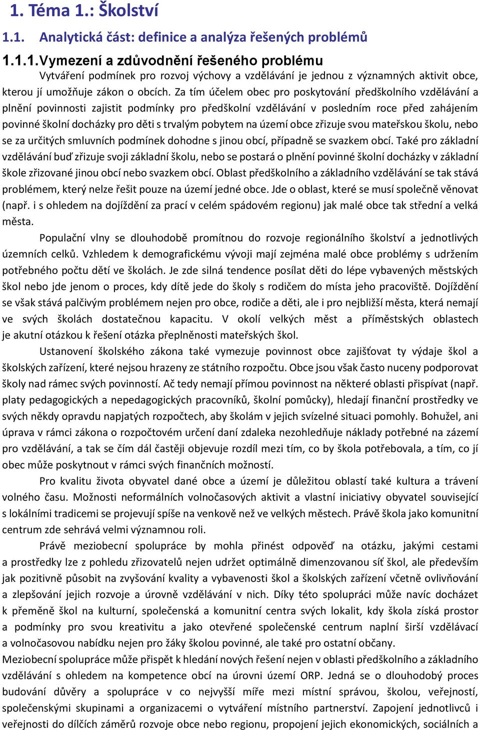 pobytem na území obce zřizuje svou mateřskou školu, nebo se za určitých smluvních podmínek dohodne s jinou obcí, případně se svazkem obcí.