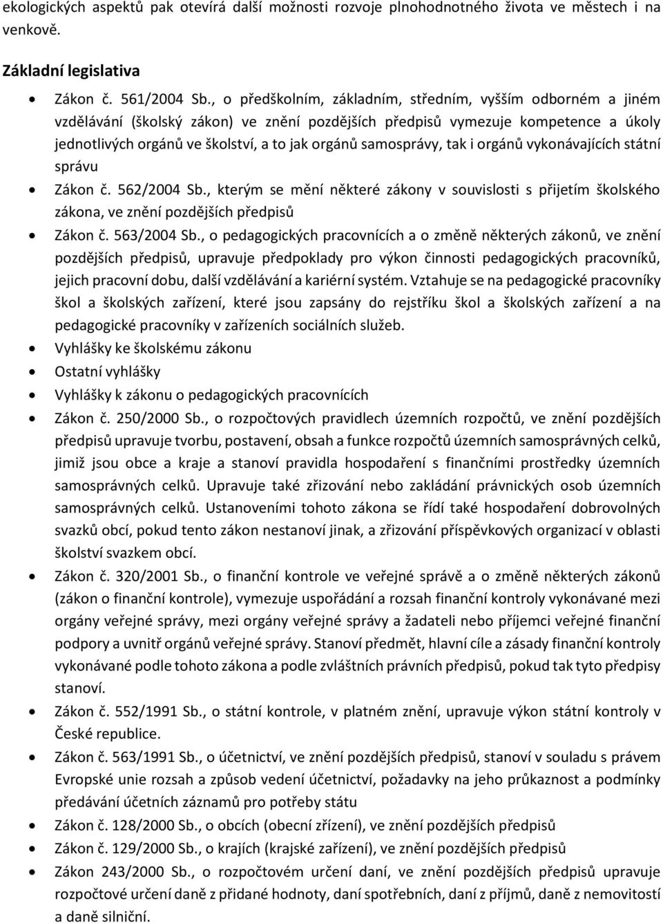 samosprávy, tak i orgánů vykonávajících státní správu Zákon č. 562/2004 Sb., kterým se mění některé zákony v souvislosti s přijetím školského zákona, ve znění pozdějších předpisů Zákon č. 563/2004 Sb.