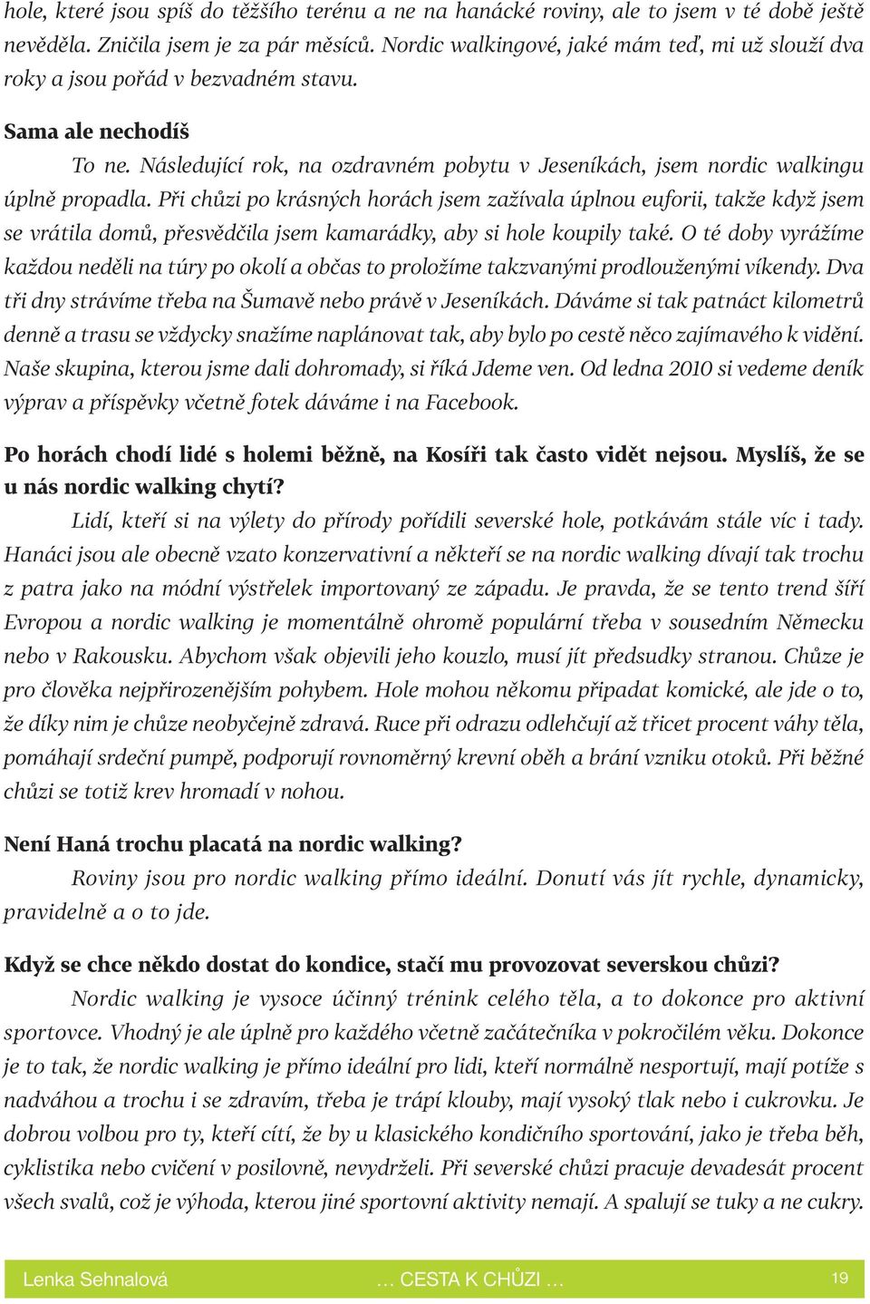 Při chůzi po krásných horách jsem zažívala úplnou euforii, takže když jsem se vrátila domů, přesvědčila jsem kamarádky, aby si hole koupily také.