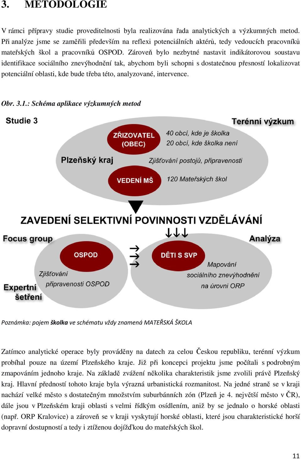 Zároveň bylo nezbytné nastavit indikátorovou soustavu identifikace sociálního znevýhodnění tak, abychom byli schopni s dostatečnou přesností lokalizovat potenciální oblasti, kde bude třeba této,