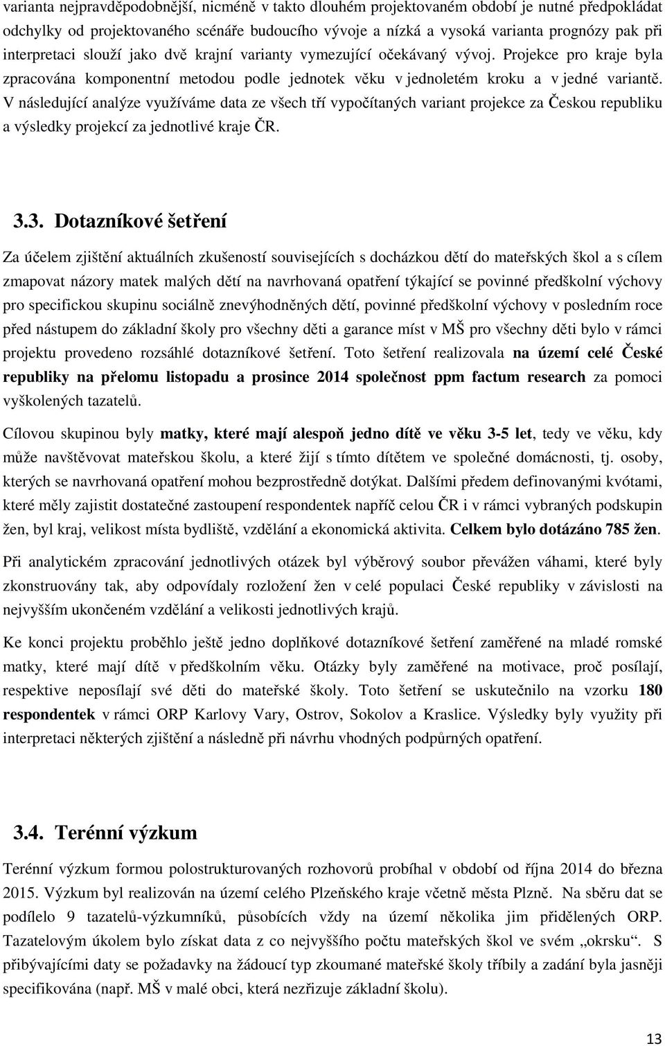 V následující analýze využíváme data ze všech tří vypočítaných variant projekce za Českou republiku a výsledky projekcí za jednotlivé kraje ČR. 3.