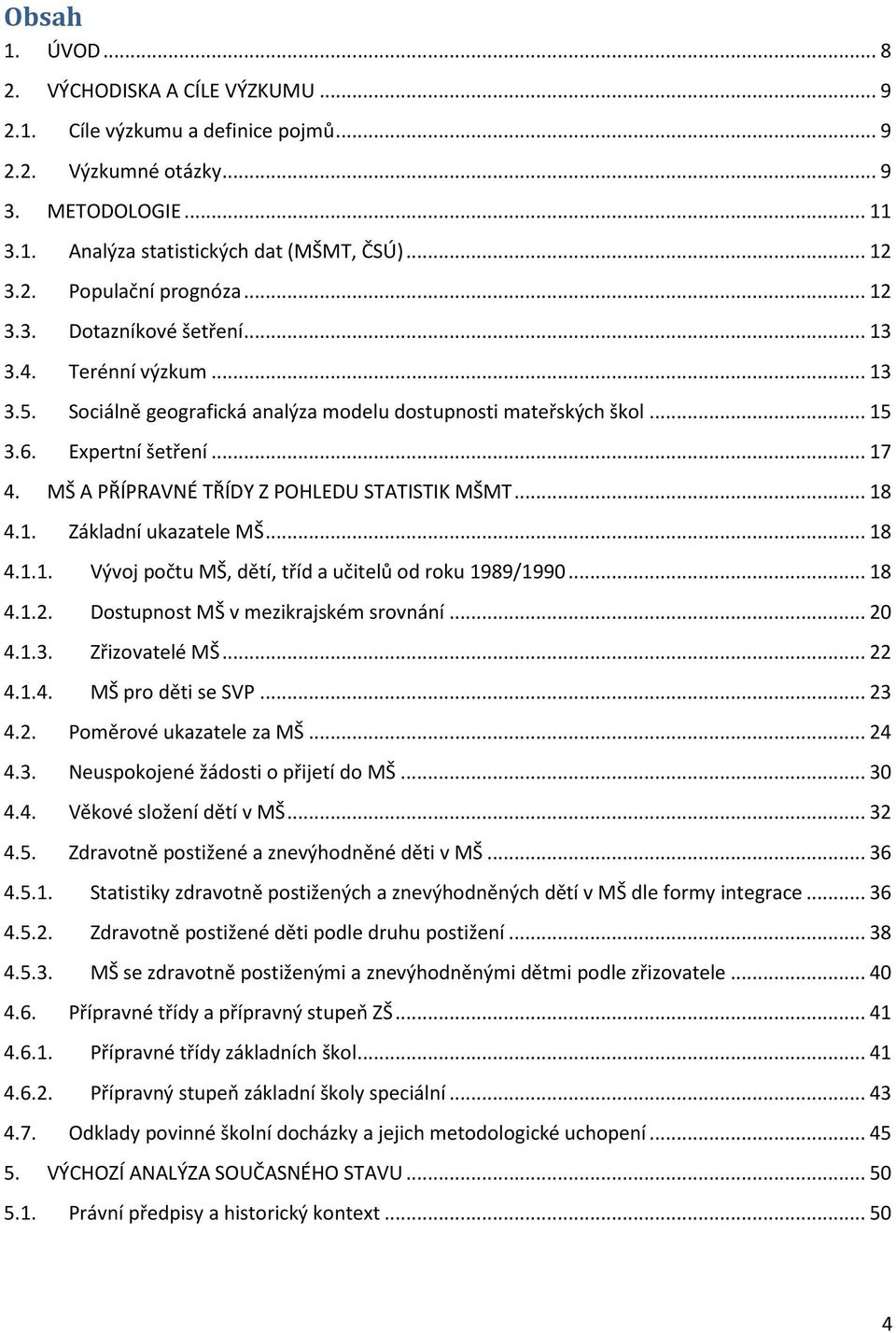 MŠ A PŘÍPRAVNÉ TŘÍDY Z POHLEDU STATISTIK MŠMT...18 4.1. Základní ukazatele MŠ...18 4.1.1. Vývoj počtu MŠ, dětí, tříd a učitelů od roku 1989/1990...18 4.1.2. Dostupnost MŠ v mezikrajském srovnání...20 4.