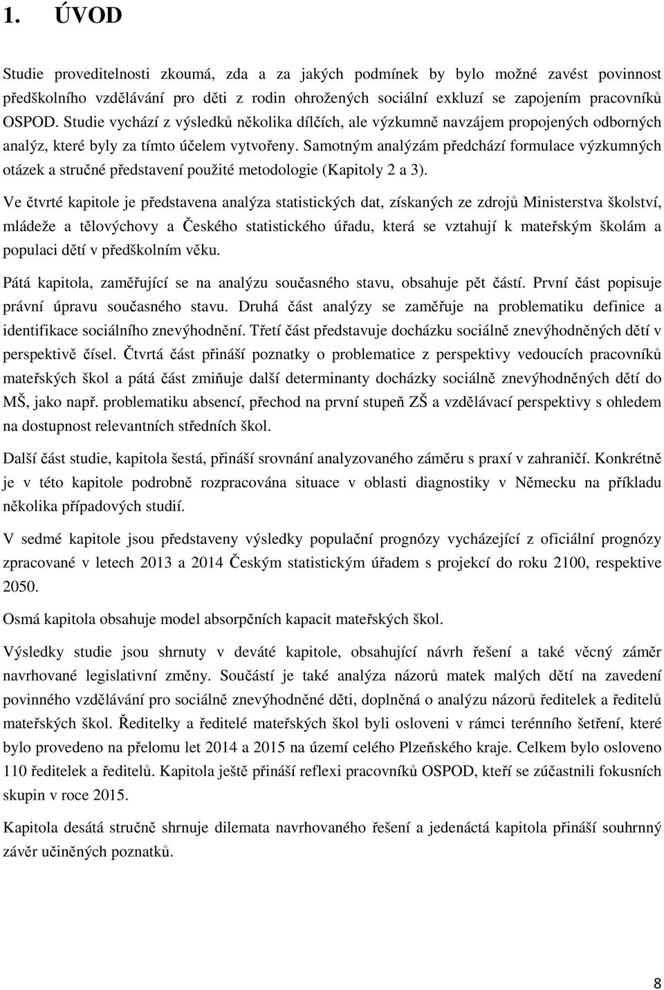 Samotným analýzám předchází formulace výzkumných otázek a stručné představení použité metodologie (Kapitoly 2 a 3).