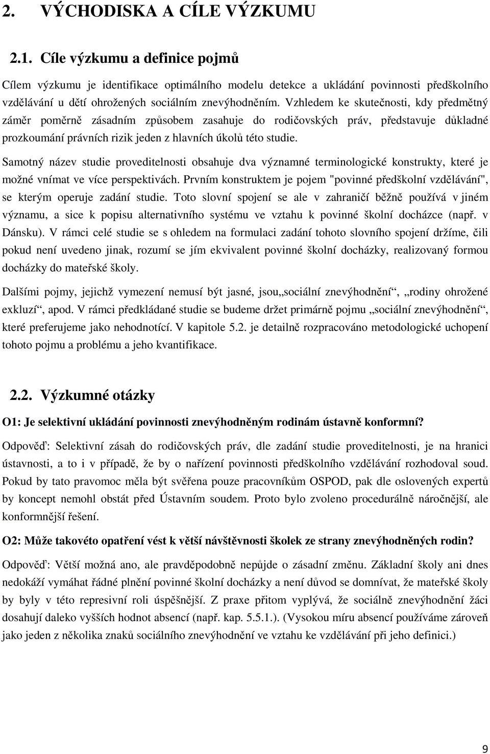 Vzhledem ke skutečnosti, kdy předmětný záměr poměrně zásadním způsobem zasahuje do rodičovských práv, představuje důkladné prozkoumání právních rizik jeden z hlavních úkolů této studie.