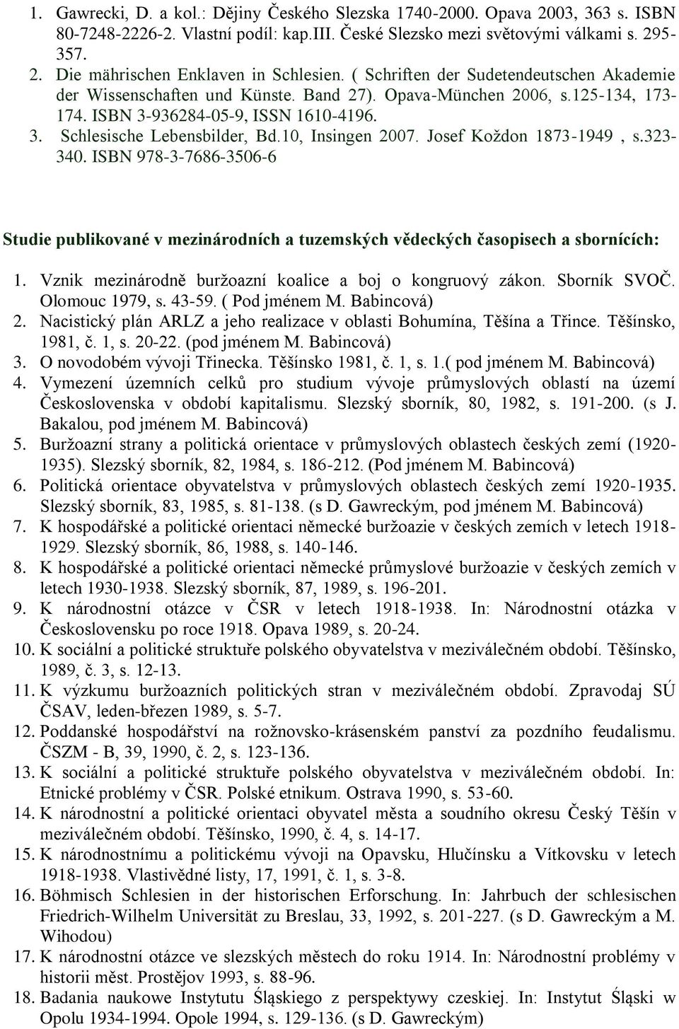 10, Insingen 2007. Josef Koţdon 1873-1949, s.323-340. ISBN 978-3-7686-3506-6 Studie publikované v mezinárodních a tuzemských vědeckých časopisech a sbornících: 1.