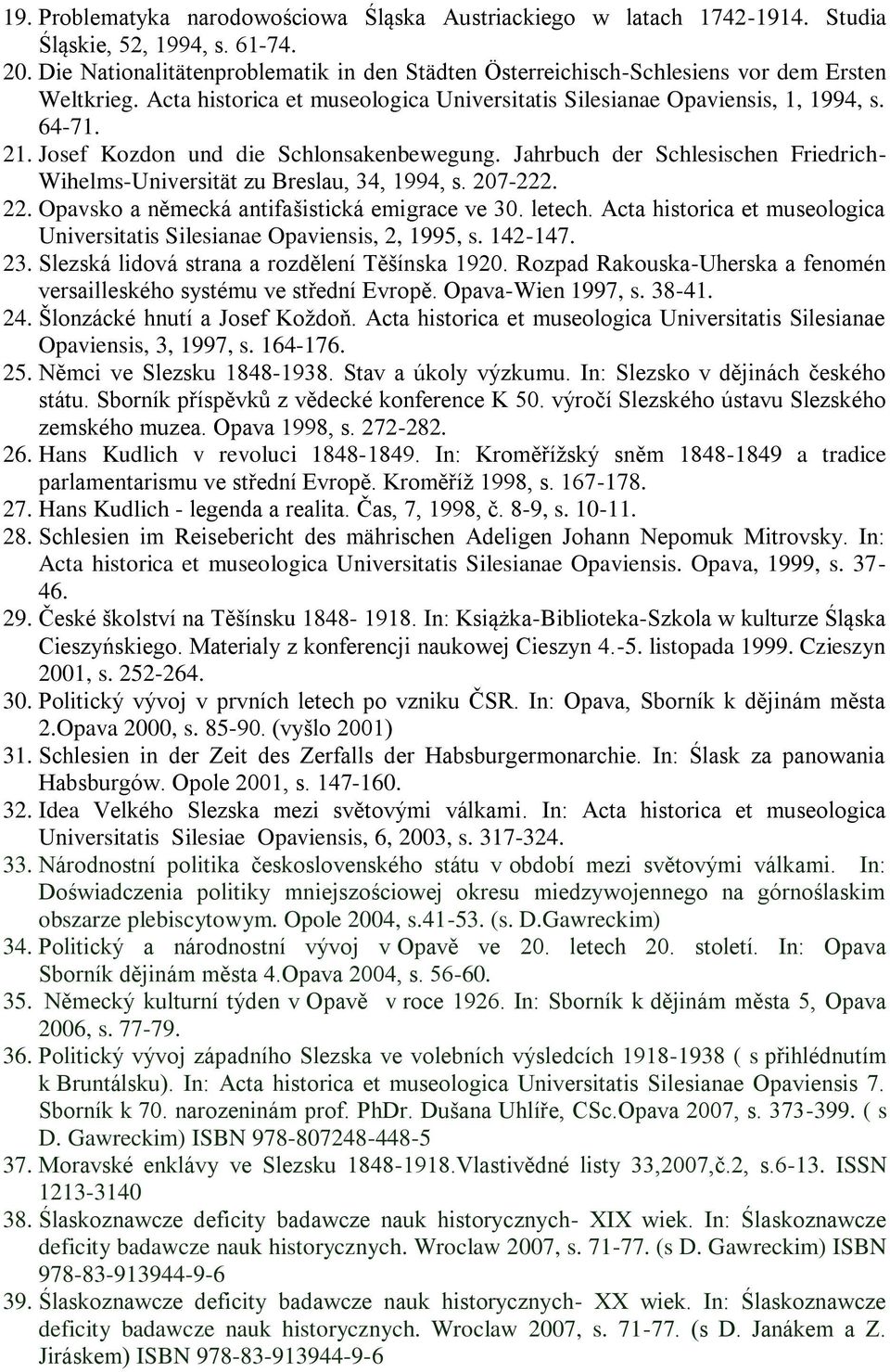 Josef Kozdon und die Schlonsakenbewegung. Jahrbuch der Schlesischen Friedrich- Wihelms-Universität zu Breslau, 34, 1994, s. 207-222. 22. Opavsko a německá antifašistická emigrace ve 30. letech.