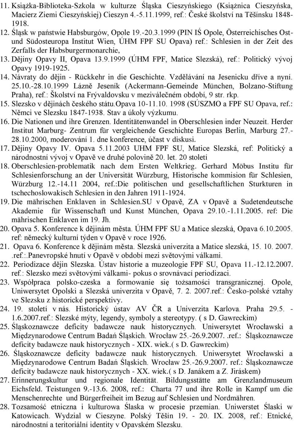 : Schlesien in der Zeit des Zerfalls der Habsburgermonarchie, 13. Dějiny Opavy II, Opava 13.9.1999 (ÚHM FPF, Matice Slezská), ref.: Politický vývoj Opavy 1919-1925. 14.