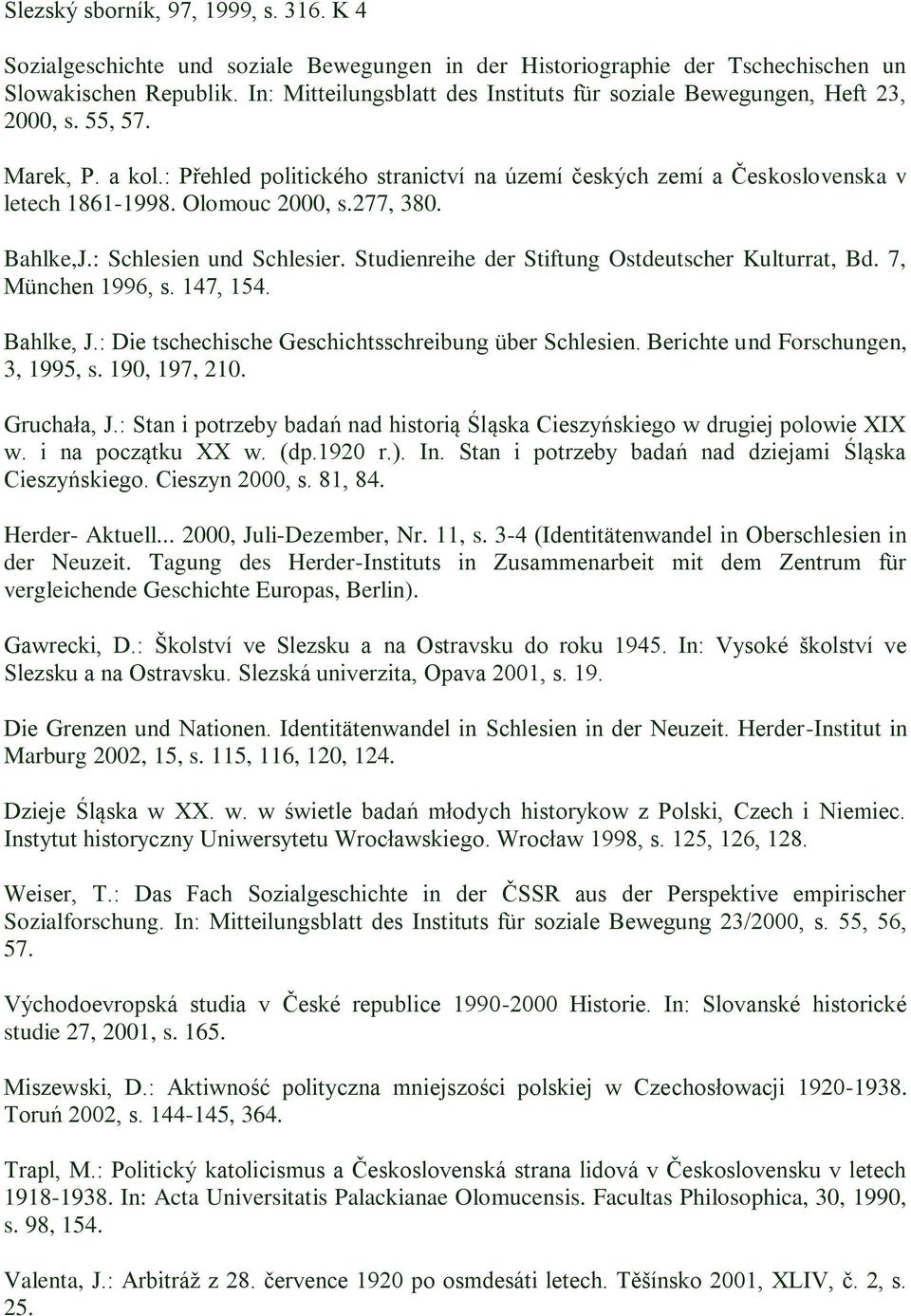 Olomouc 2000, s.277, 380. Bahlke,J.: Schlesien und Schlesier. Studienreihe der Stiftung Ostdeutscher Kulturrat, Bd. 7, München 1996, s. 147, 154. Bahlke, J.