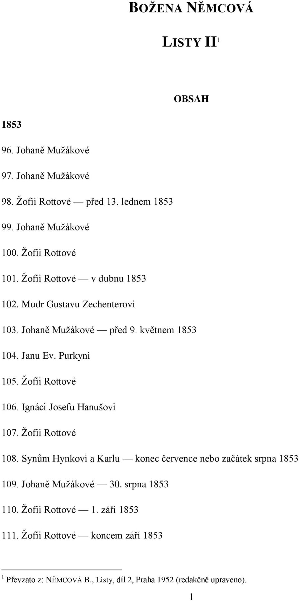 Žofii Rottové 106. Ignáci Josefu Hanušovi 107. Žofii Rottové 108. Synům Hynkovi a Karlu konec července nebo začátek srpna 1853 109.