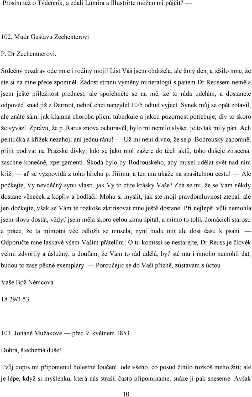 Žádost stranu výměny mineralogií s panem Dr Reussem neměla jsem ještě příležitost přednést, ale spolehněte se na mě, že to ráda udělám, a dostanete odpověď snad již z Ďarmot, neboť chci nanejdél 10/5