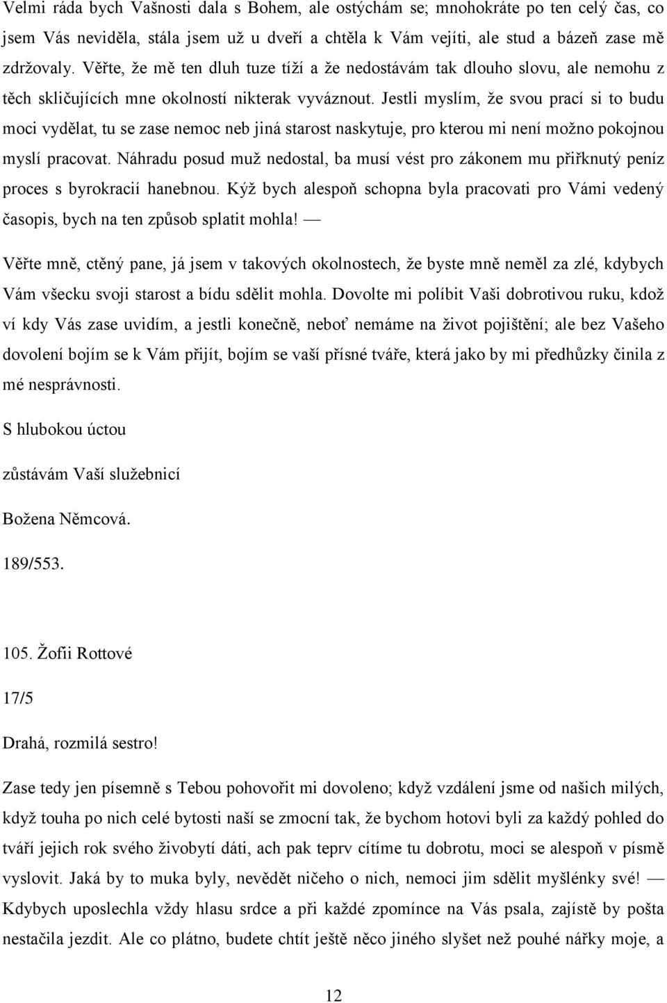 Jestli myslím, že svou prací si to budu moci vydělat, tu se zase nemoc neb jiná starost naskytuje, pro kterou mi není možno pokojnou myslí pracovat.