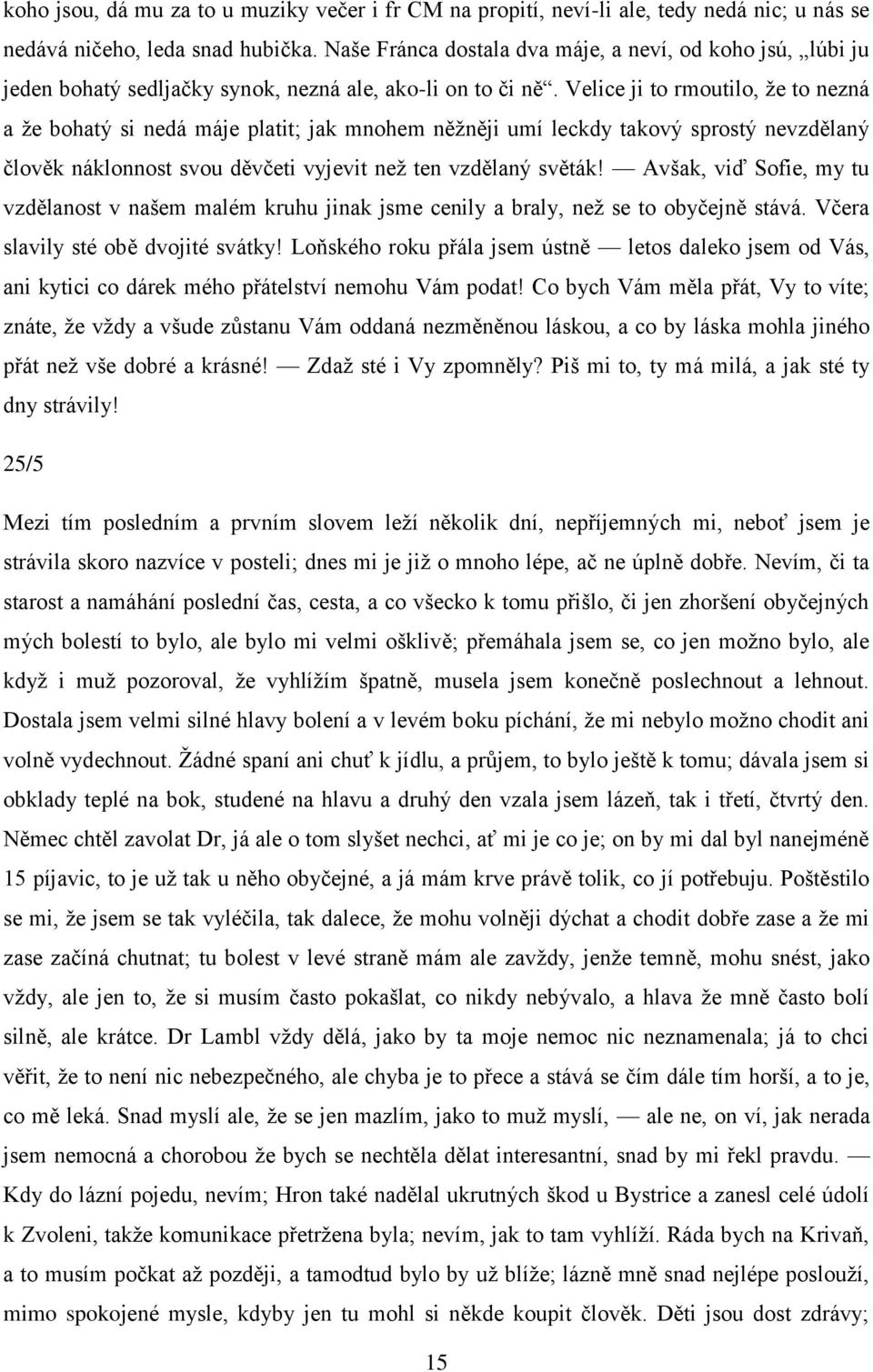 Velice ji to rmoutilo, že to nezná a že bohatý si nedá máje platit; jak mnohem něžněji umí leckdy takový sprostý nevzdělaný člověk náklonnost svou děvčeti vyjevit než ten vzdělaný světák!