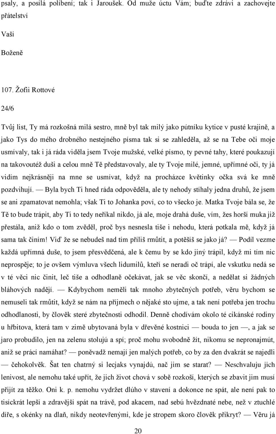 moje usmívaly, tak i já ráda viděla jsem Tvoje mužské, velké písmo, ty pevné tahy, které poukazují na takovoutéž duši a celou mně Tě představovaly, ale ty Tvoje milé, jemné, upřímné oči, ty já vidím