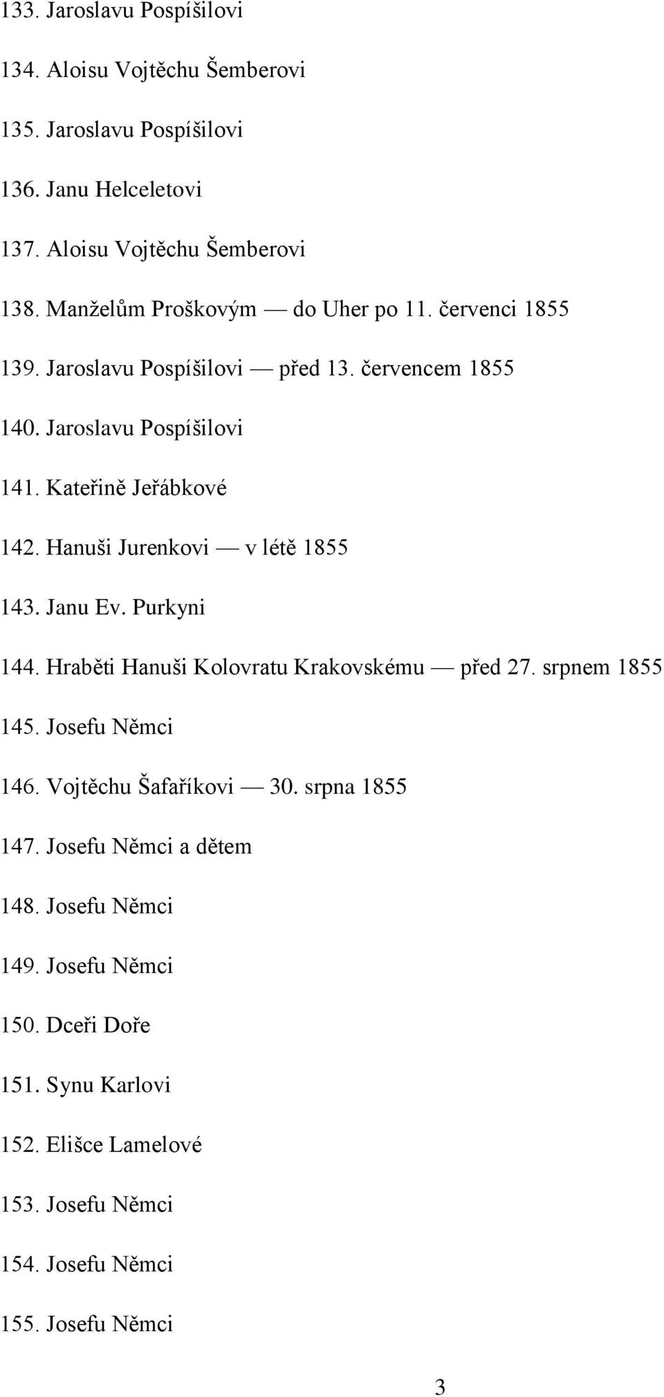 Hanuši Jurenkovi v létě 1855 143. Janu Ev. Purkyni 144. Hraběti Hanuši Kolovratu Krakovskému před 27. srpnem 1855 145. Josefu Němci 146. Vojtěchu Šafaříkovi 30.