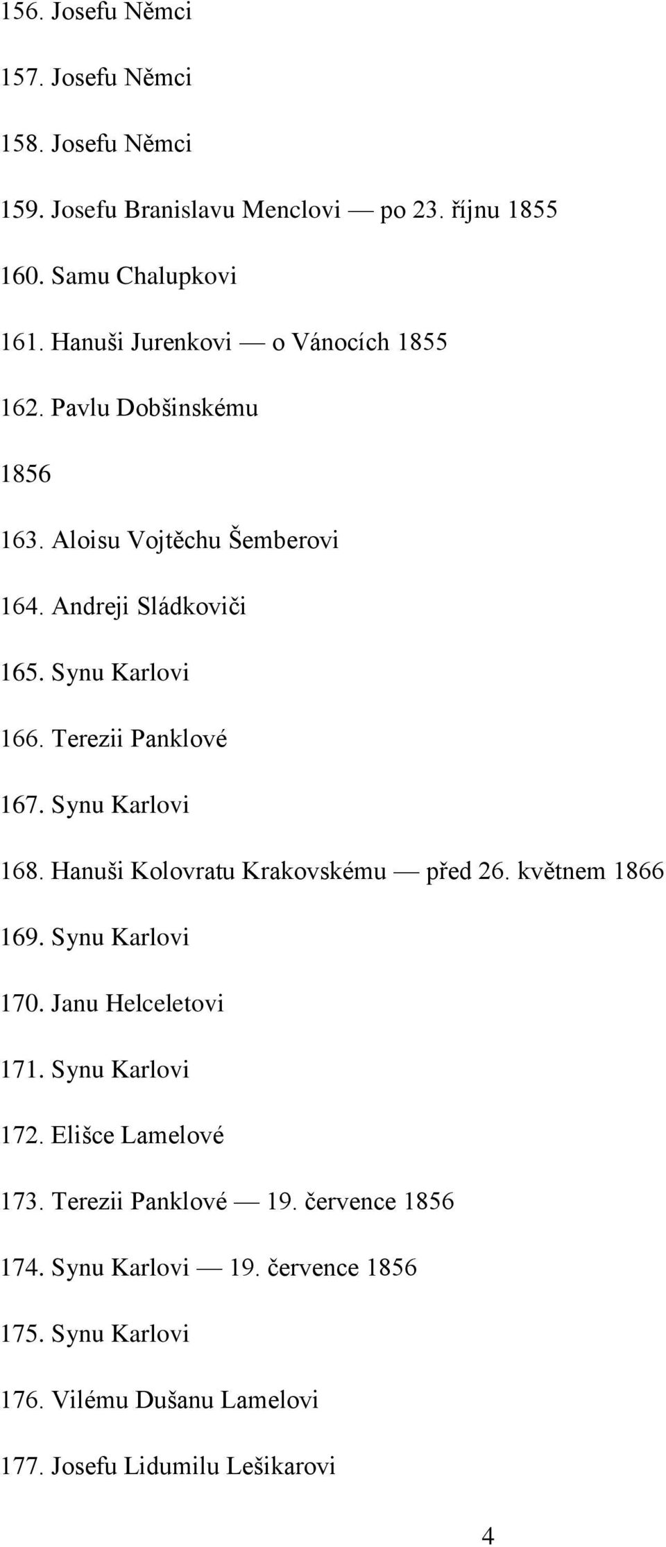 Terezii Panklové 167. Synu Karlovi 168. Hanuši Kolovratu Krakovskému před 26. květnem 1866 169. Synu Karlovi 170. Janu Helceletovi 171.