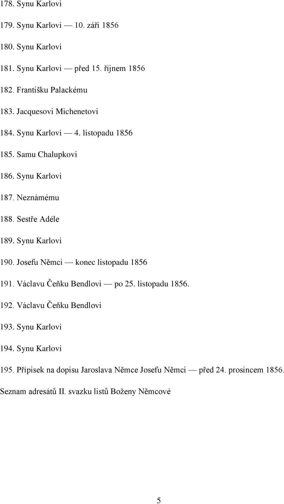 Synu Karlovi 190. Josefu Němci konec listopadu 1856 191. Václavu Čeňku Bendlovi po 25. listopadu 1856. 192. Václavu Čeňku Bendlovi 193.