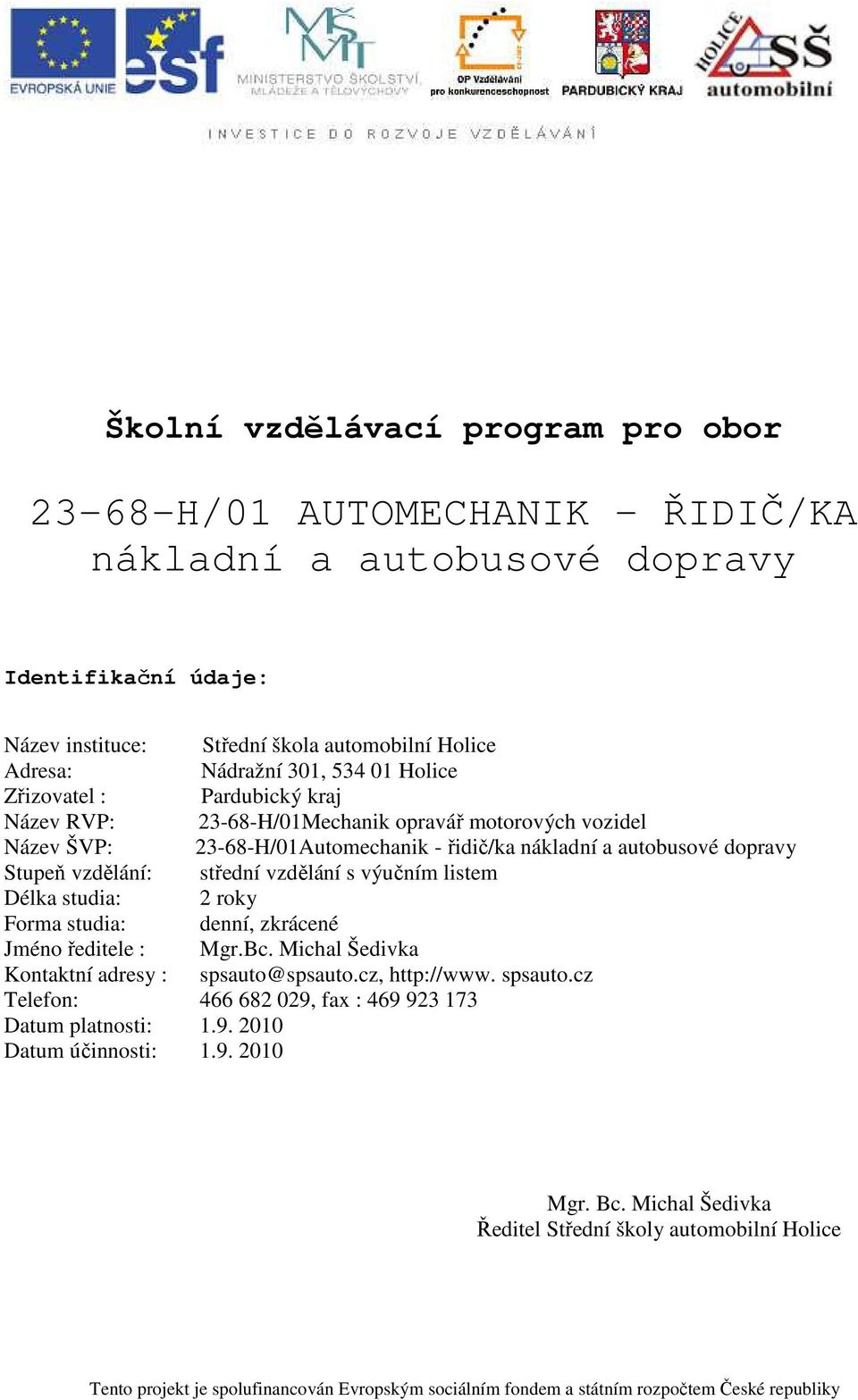 vzdělání s výučním listem Délka studia: 2 roky Forma studia: denní, zkrácené Jméno ředitele : Mgr.Bc. Michal Šedivka Kontaktní adresy : spsauto@