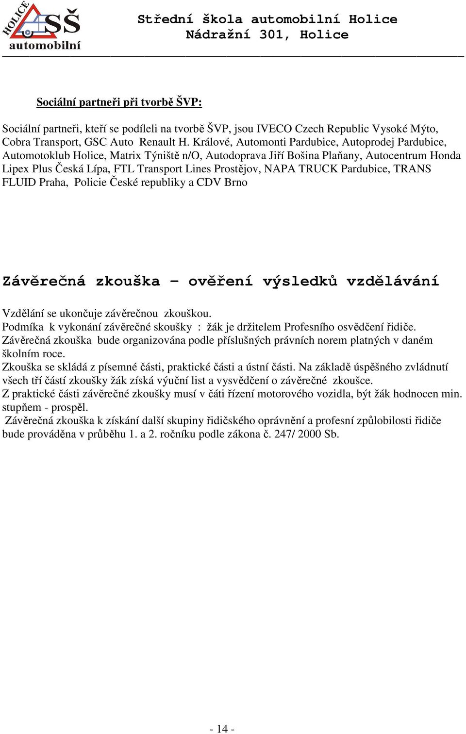 NAPA TRUCK Pardubice, TRANS FLUID Praha, Policie České republiky a CDV Brno Závěrečná zkouška ověření výsledků vzdělávání Vzdělání se ukončuje závěrečnou zkouškou.