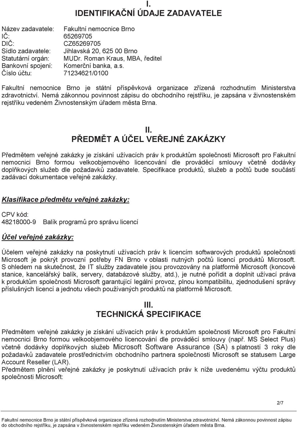 Nemá zákonnou povinnost zápisu do obchodního rejstříku, je zapsána v živnostenském rejstříku vedeném Živnostenským úřadem města Brna. II.