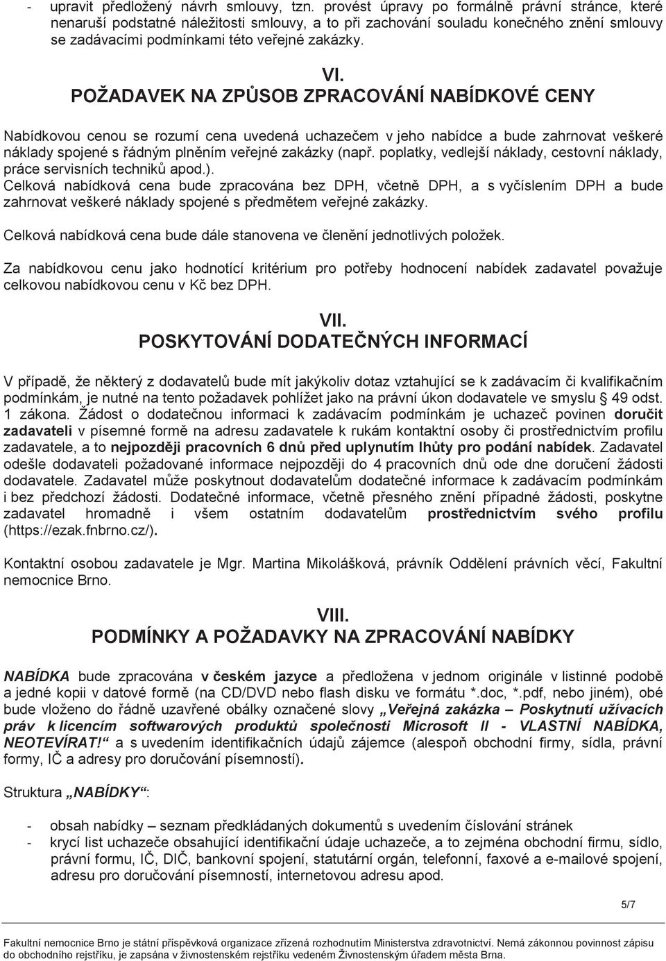 POŽADAVEK NA ZPŮSOB ZPRACOVÁNÍ NABÍDKOVÉ CENY Nabídkovou cenou se rozumí cena uvedená uchazečem v jeho nabídce a bude zahrnovat veškeré náklady spojené s řádným plněním veřejné zakázky (např.