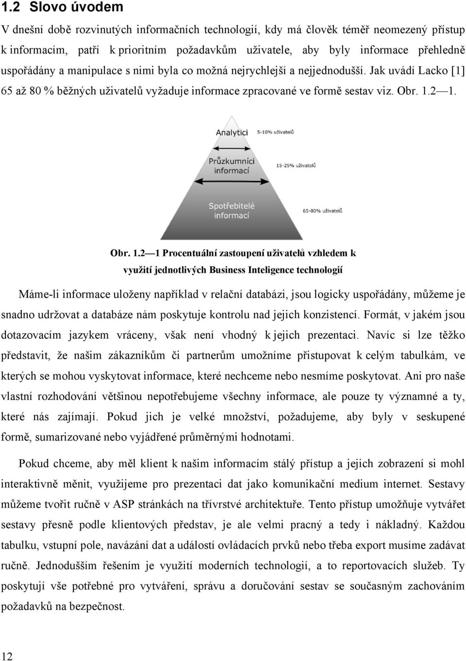 2 1. Obr. 1.2 1 Procentuální zastoupení uživatelů vzhledem k využití jednotlivých Business Inteligence technologií Máme-li informace uloženy například v relační databázi, jsou logicky uspořádány,